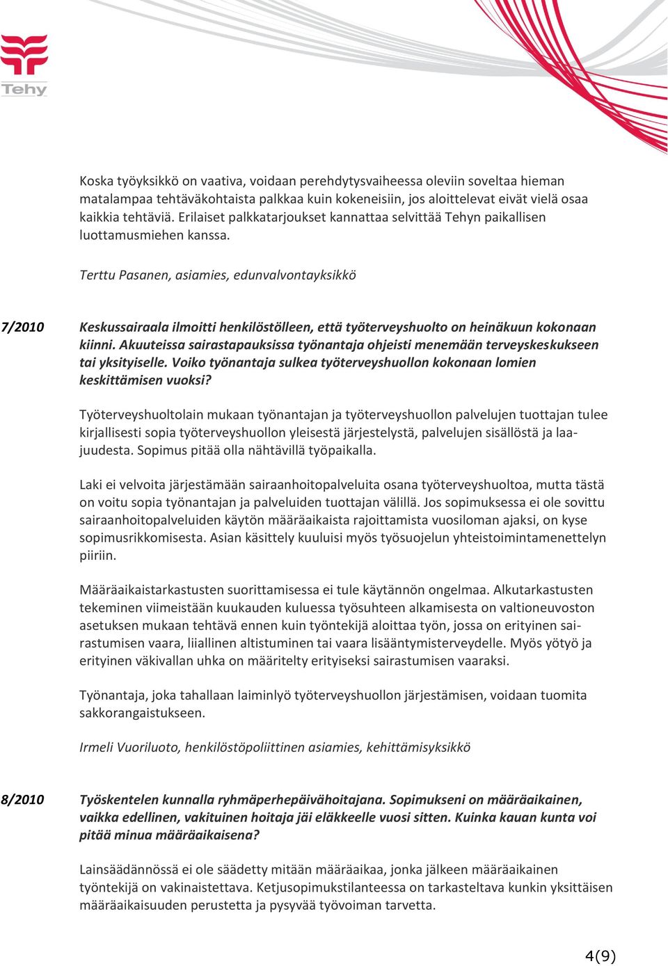 Terttu Pasanen, asiamies, edunvalvontayksikkö 7/2010 Keskussairaala ilmoitti henkilöstölleen, että työterveyshuolto on heinäkuun kokonaan kiinni.