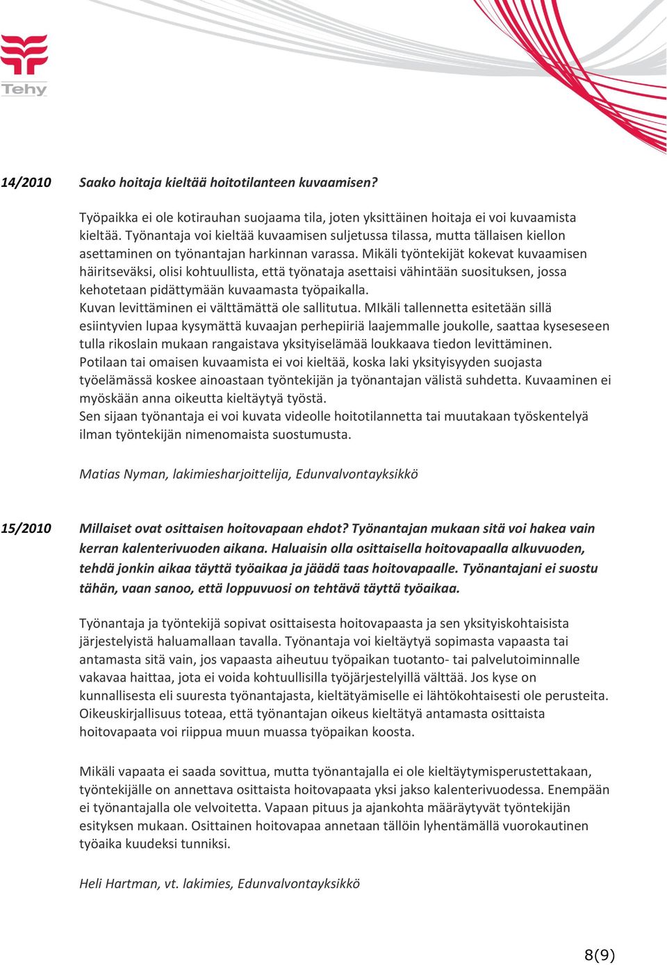 Mikäli työntekijät kokevat kuvaamisen häiritseväksi, olisi kohtuullista, että työnataja asettaisi vähintään suosituksen, jossa kehotetaan pidättymään kuvaamasta työpaikalla.