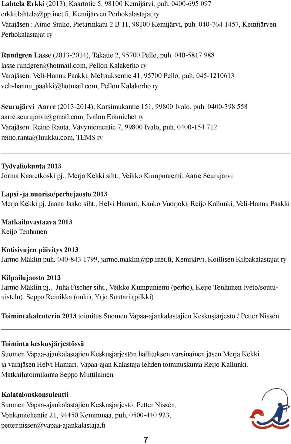 com, Pellon Kalakerho ry Varajäsen: Veli-Hannu Paakki, Meltauksentie 41, 95700 Pello, puh. 045-1210613 veli-hannu_paakki@hotmail.