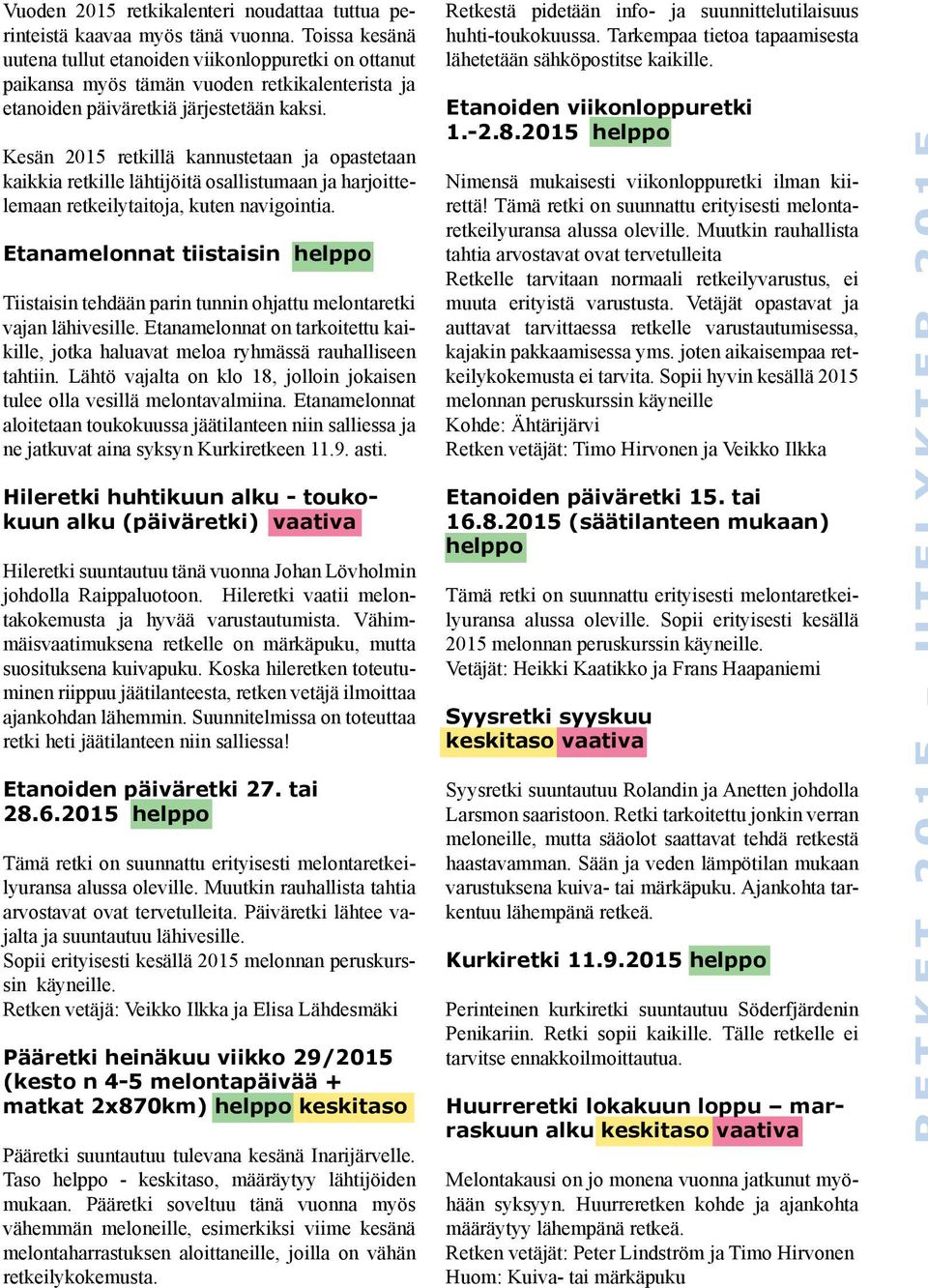 Kesän 2015 retkillä kannustetaan ja opastetaan kaikkia retkille lähtijöitä osallistumaan ja harjoittelemaan retkeilytaitoja, kuten navigointia.