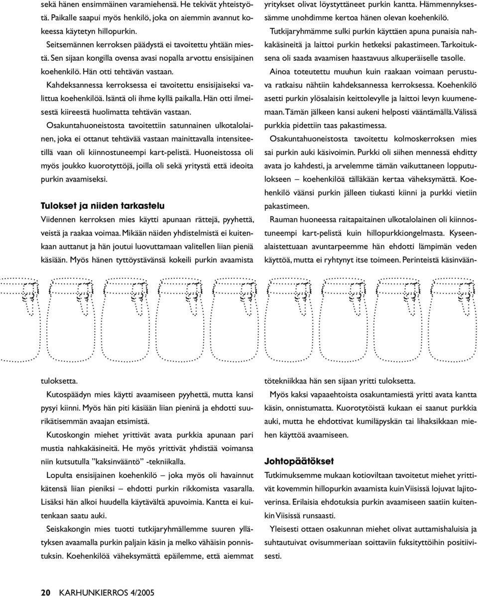 Kahdeksannessa kerroksessa ei tavoitettu ensisijaiseksi valittua koehenkilöä. Isäntä oli ihme kyllä paikalla. Hän otti ilmeisestä kiireestä huolimatta tehtävän vastaan.