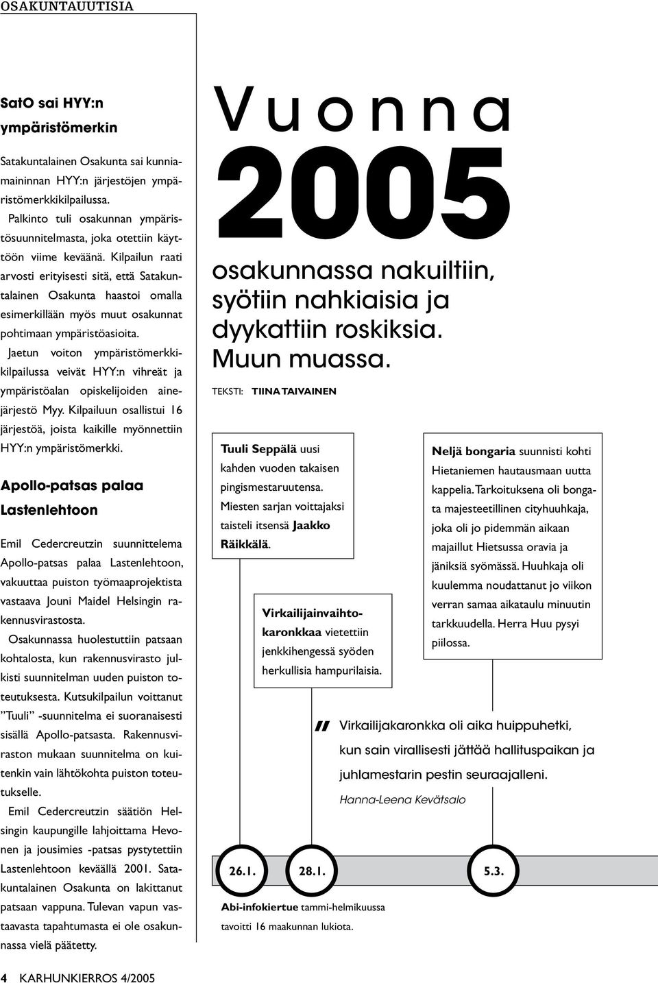 Kilpailun raati arvosti erityisesti sitä, että Satakuntalainen Osakunta haastoi omalla esimerkillään myös muut osakunnat pohtimaan ympäristöasioita.