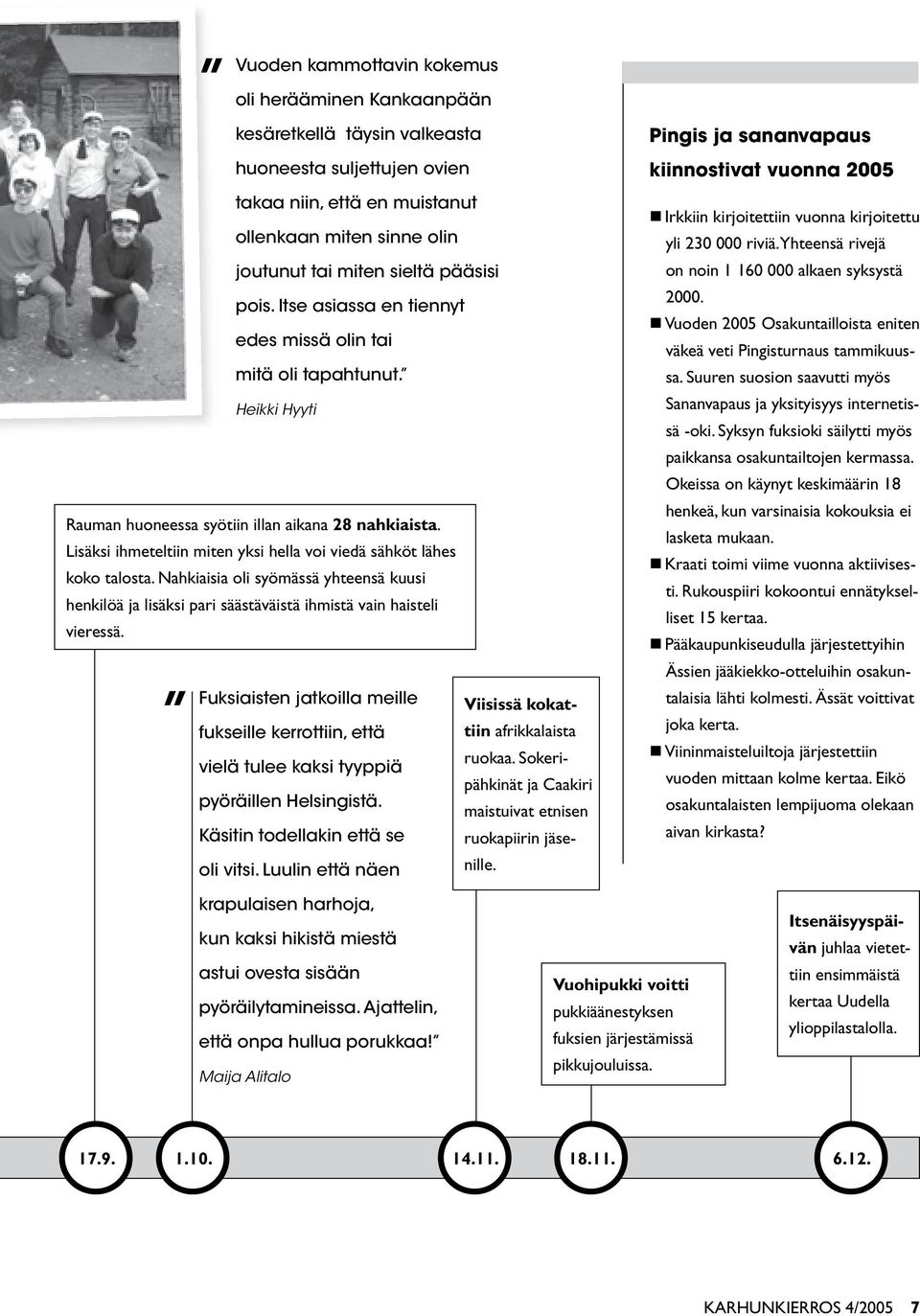 Lisäksi ihmeteltiin miten yksi hella voi viedä sähköt lähes koko talosta. Nahkiaisia oli syömässä yhteensä kuusi henkilöä ja lisäksi pari säästäväistä ihmistä vain haisteli vieressä.