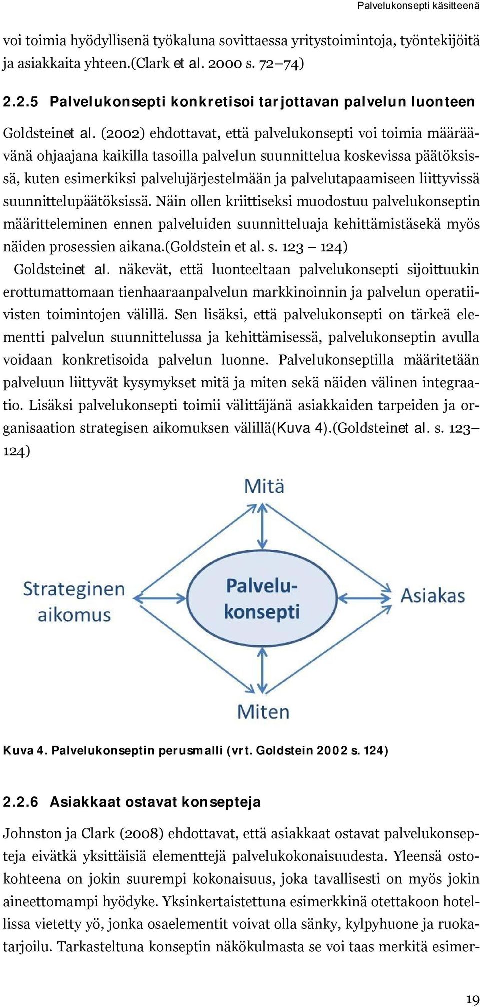 (2002) ehdottavat, että palvelukonsepti voi toimia määräävänä ohjaajana kaikilla tasoilla palvelun suunnittelua koskevissa päätöksissä, kuten esimerkiksi palvelujärjestelmään ja palvelutapaamiseen