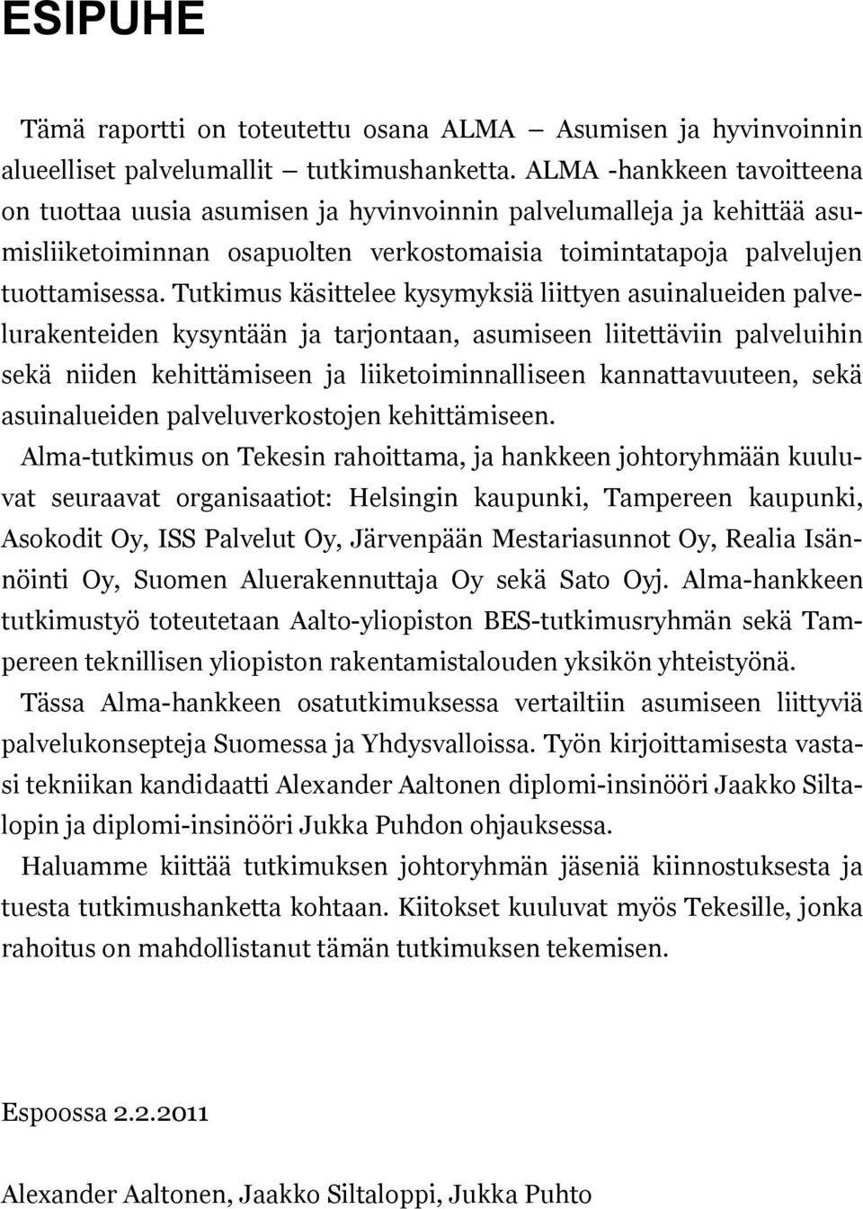 Tutkimus käsittelee kysymyksiä liittyen asuinalueiden palvelurakenteiden kysyntään ja tarjontaan, asumiseen liitettäviin palveluihin sekä niiden kehittämiseen ja liiketoiminnalliseen kannattavuuteen,