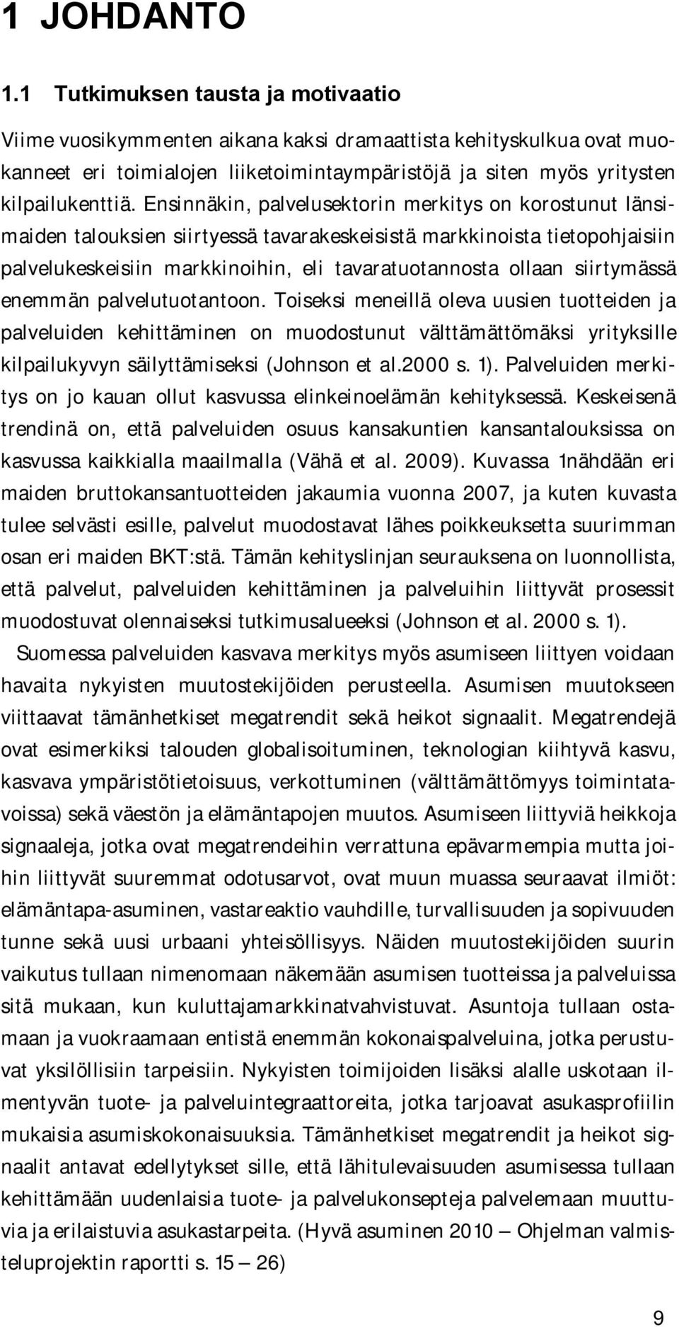 Ensinnäkin, palvelusektorin merkitys on korostunut länsimaiden talouksien siirtyessä tavarakeskeisistä markkinoista tietopohjaisiin palvelukeskeisiin markkinoihin, eli tavaratuotannosta ollaan