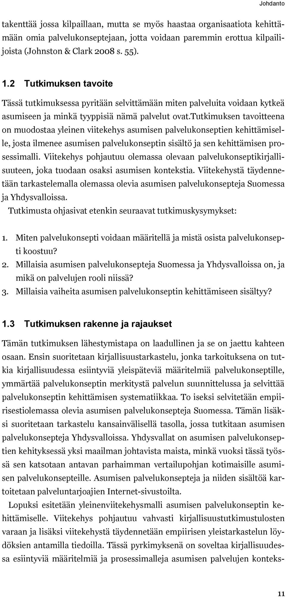 tutkimuksen tavoitteena on muodostaa yleinen viitekehys asumisen palvelukonseptien kehittämiselle, josta ilmenee asumisen palvelukonseptin sisältö ja sen kehittämisen prosessimalli.