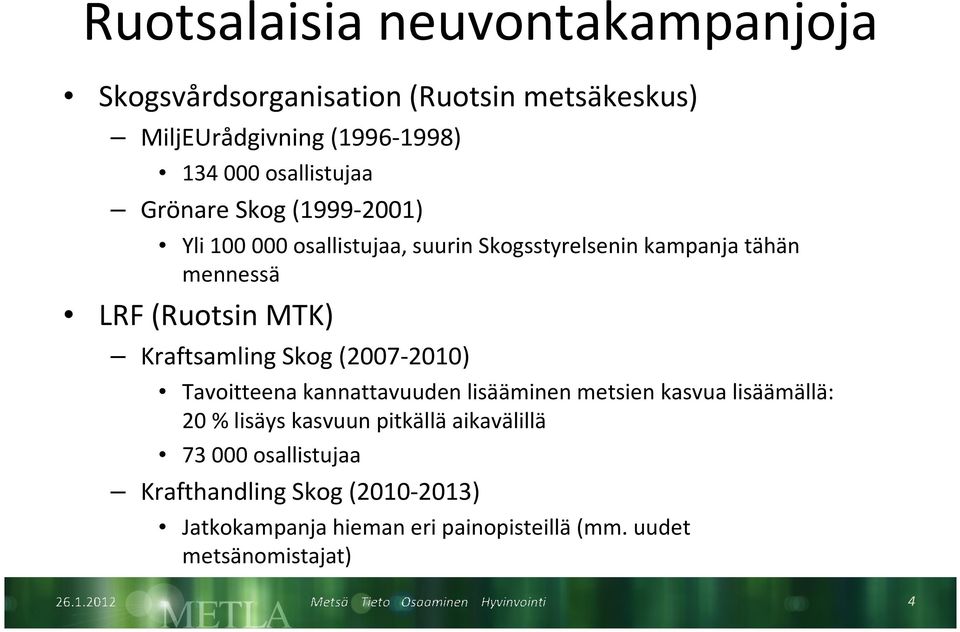MTK) Kraftsamling Skog (2007-2010) Tavoitteena kannattavuuden lisääminen metsien kasvua lisäämällä: 20 % lisäys kasvuun