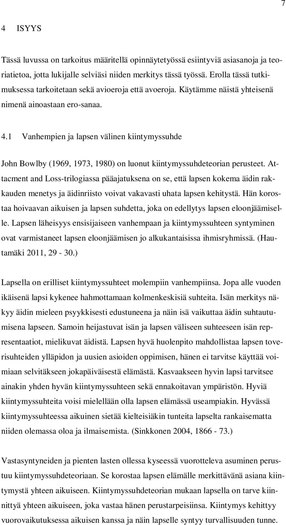 1 Vanhempien ja lapsen välinen kiintymyssuhde John Bowlby (1969, 1973, 1980) on luonut kiintymyssuhdeteorian perusteet.