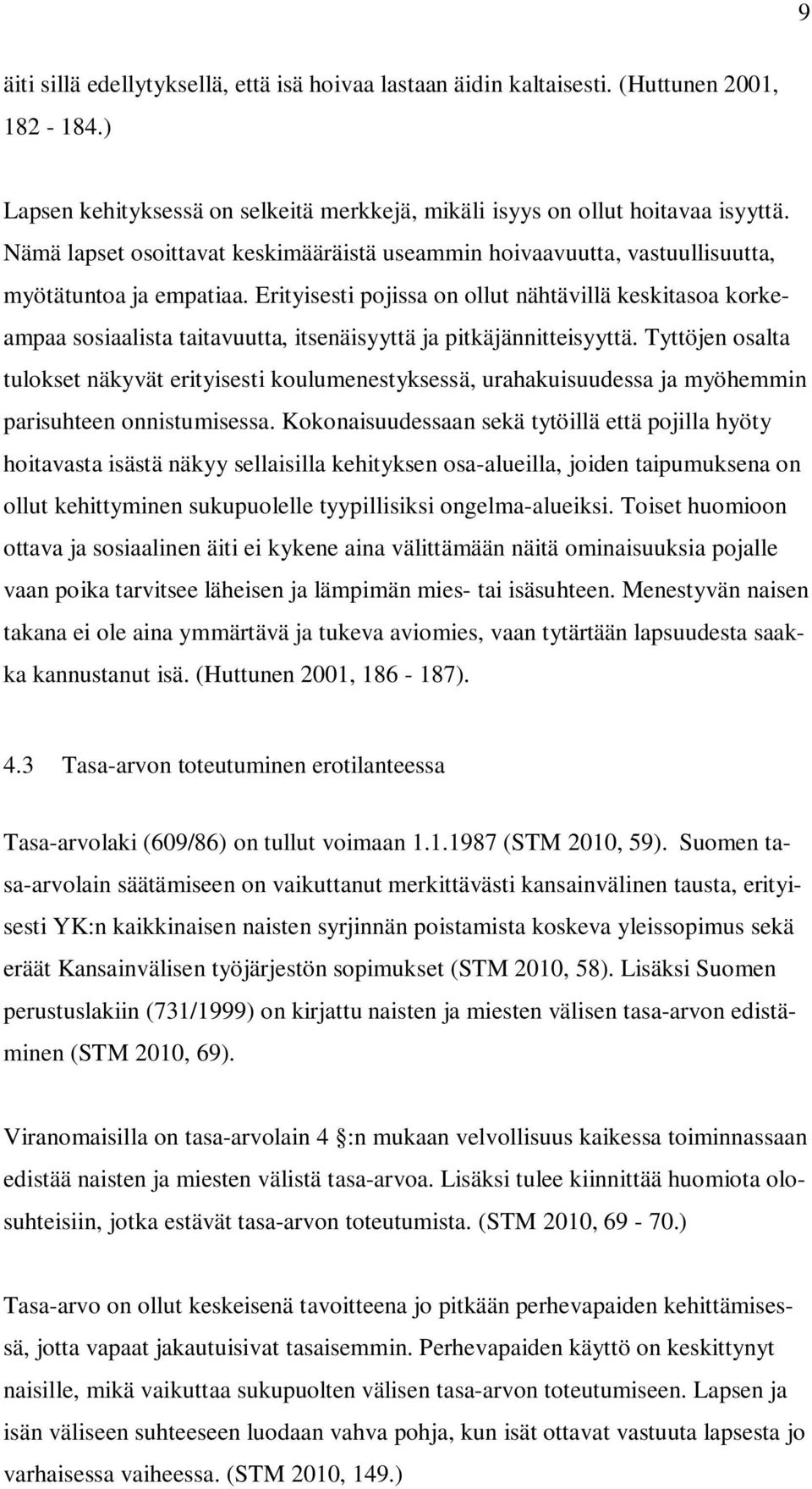 Erityisesti pojissa on ollut nähtävillä keskitasoa korkeampaa sosiaalista taitavuutta, itsenäisyyttä ja pitkäjännitteisyyttä.