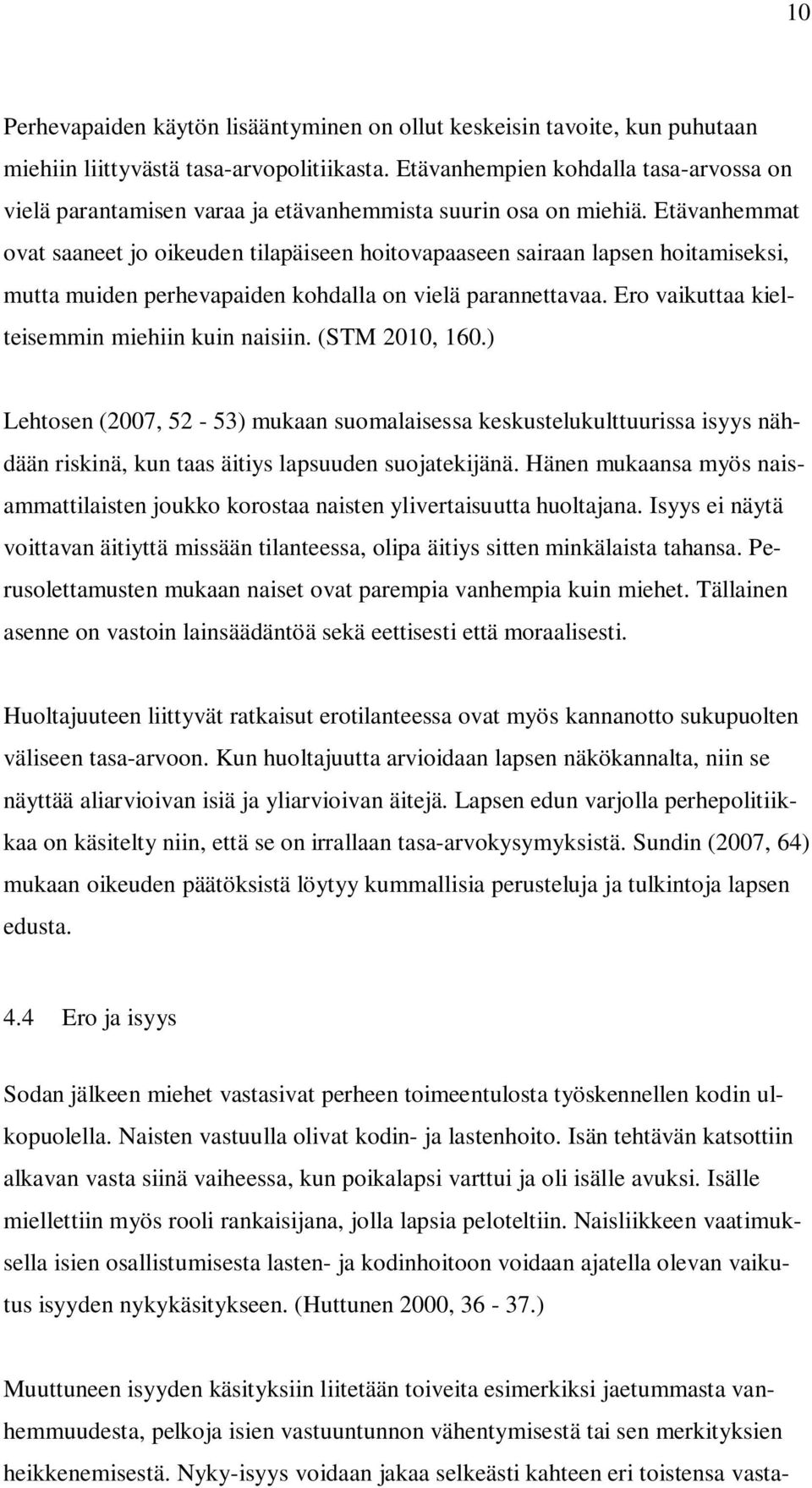 Etävanhemmat ovat saaneet jo oikeuden tilapäiseen hoitovapaaseen sairaan lapsen hoitamiseksi, mutta muiden perhevapaiden kohdalla on vielä parannettavaa.