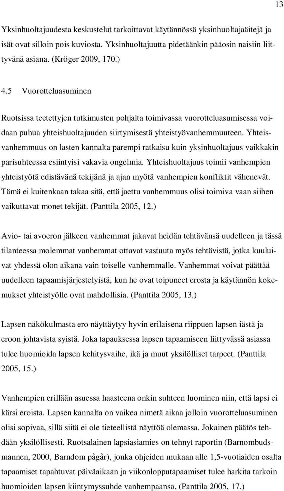 Yhteisvanhemmuus on lasten kannalta parempi ratkaisu kuin yksinhuoltajuus vaikkakin parisuhteessa esiintyisi vakavia ongelmia.