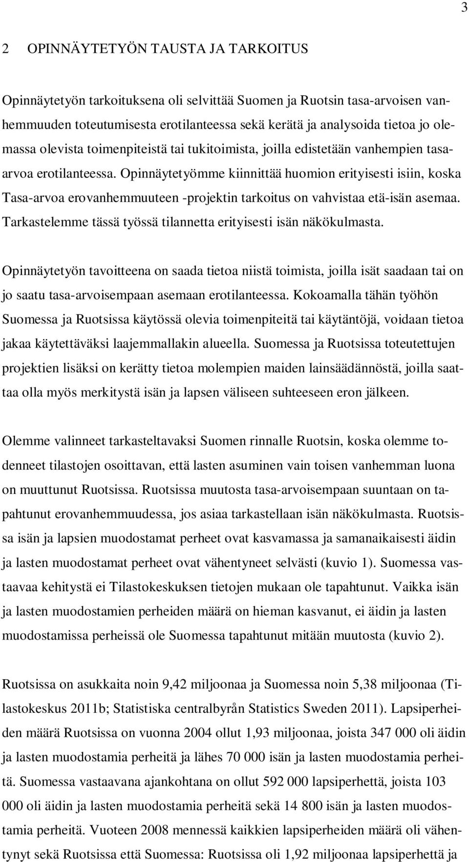 Opinnäytetyömme kiinnittää huomion erityisesti isiin, koska Tasa-arvoa erovanhemmuuteen -projektin tarkoitus on vahvistaa etä-isän asemaa.