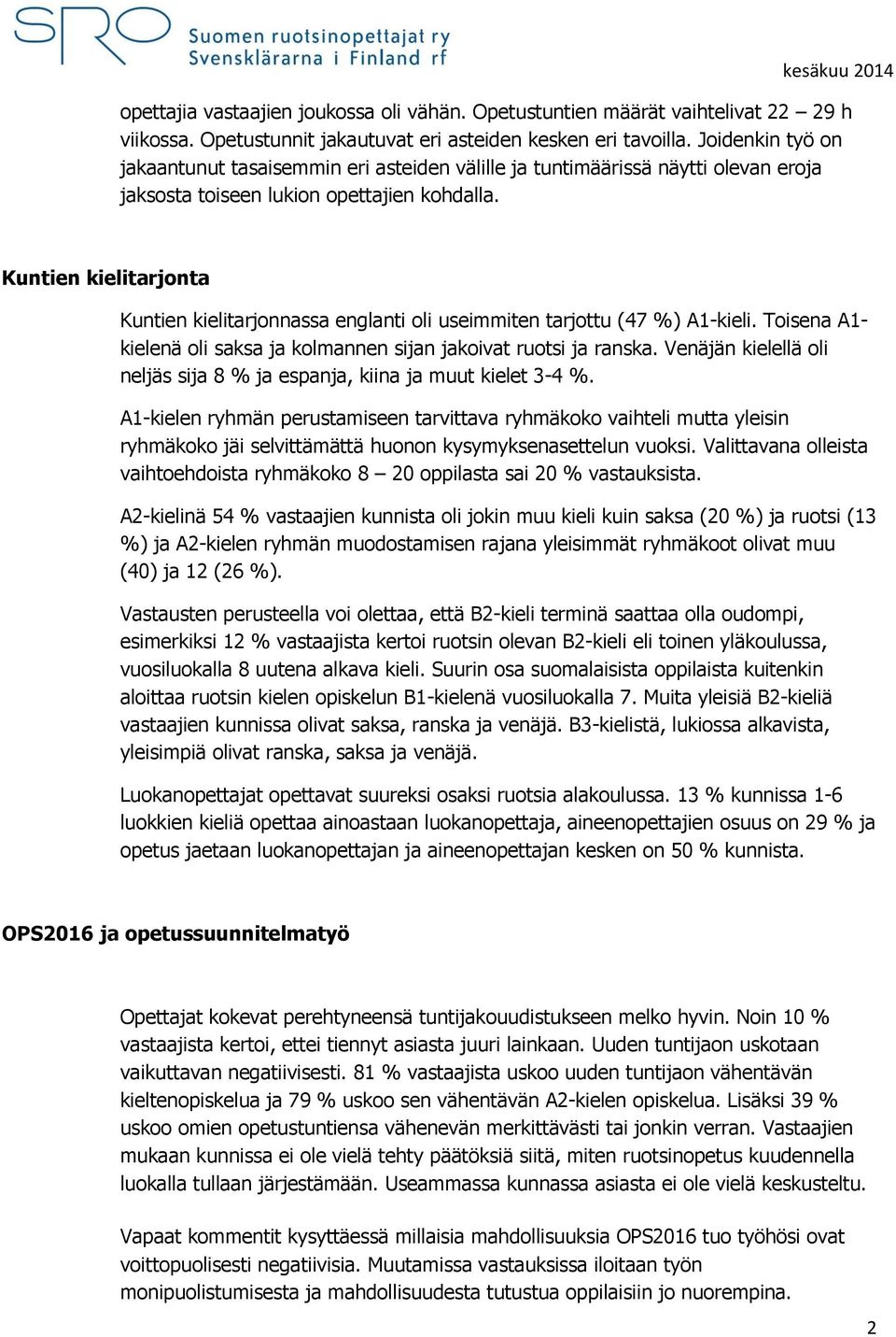 Kuntien kielitarjonta Kuntien kielitarjonnassa englanti oli useimmiten tarjottu (47 %) A1-kieli. Toisena A1- kielenä oli saksa ja kolmannen sijan jakoivat ruotsi ja ranska.