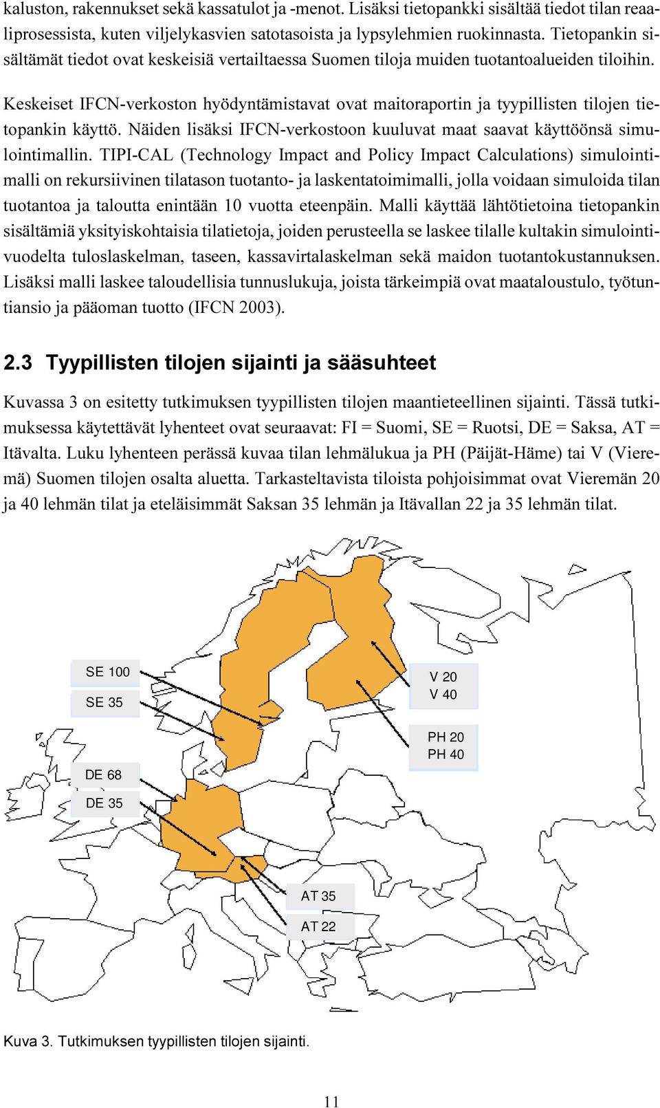 Keskeiset IFCN-verkoston hyödyntämistavat ovat maitoraportin ja tyypillisten tilojen tietopankin käyttö. Näiden lisäksi IFCN-verkostoon kuuluvat maat saavat käyttöönsä simulointimallin.