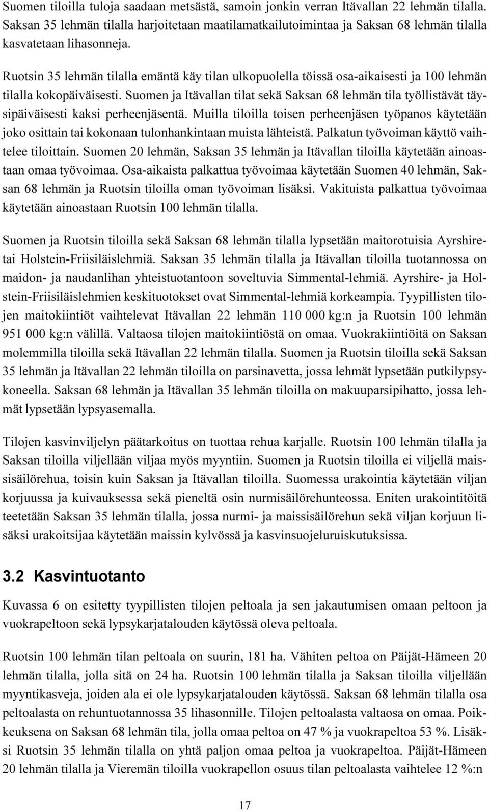 Ruotsin 35 lehmän tilalla emäntä käy tilan ulkopuolella töissä osa-aikaisesti ja 100 lehmän tilalla kokopäiväisesti.