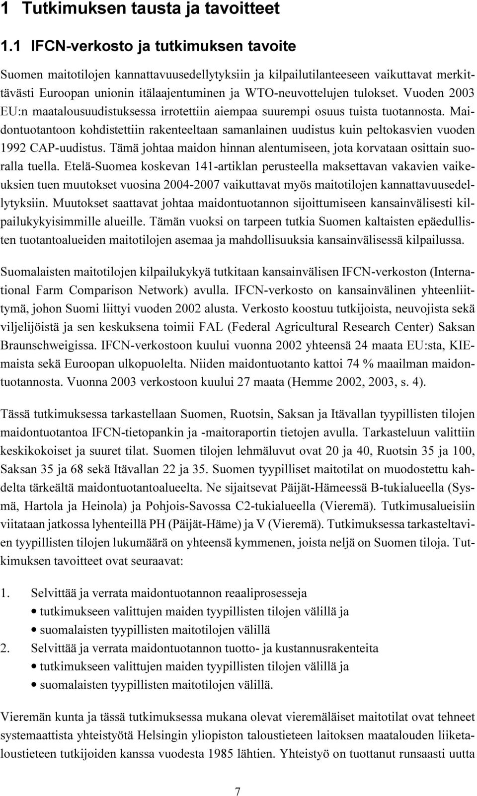 Vuoden 2003 EU:n maatalousuudistuksessa irrotettiin aiempaa suurempi osuus tuista tuotannosta.