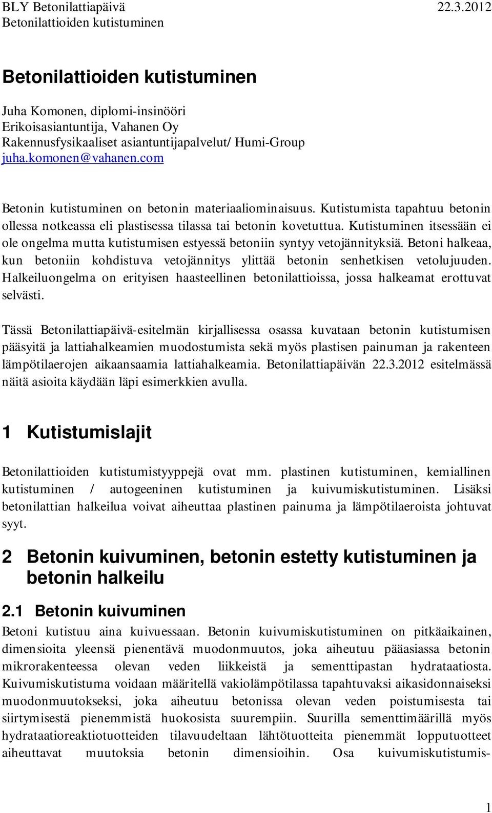 Betoni halkeaa, kun betoniin kohdistuva vetojännitys ylittää betonin senhetkisen vetolujuuden. Halkeiluongelma on erityisen haasteellinen betonilattioissa, jossa halkeamat erottuvat selvästi.