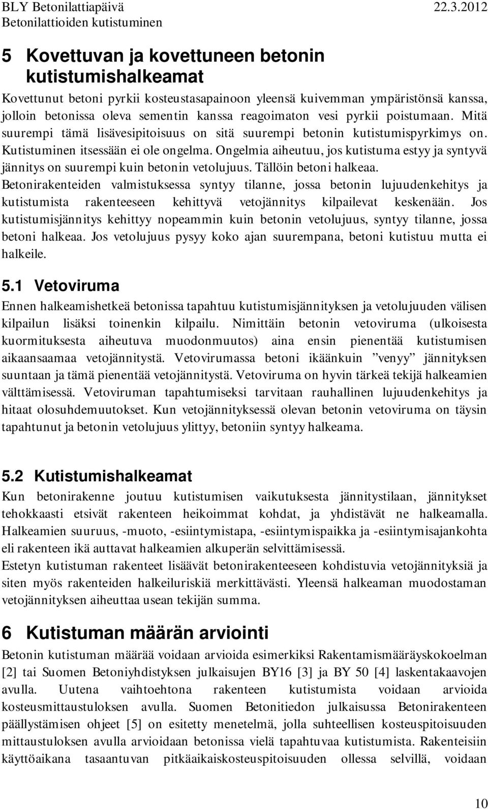 Ongelmia aiheutuu, jos kutistuma estyy ja syntyvä jännitys on suurempi kuin betonin vetolujuus. Tällöin betoni halkeaa.