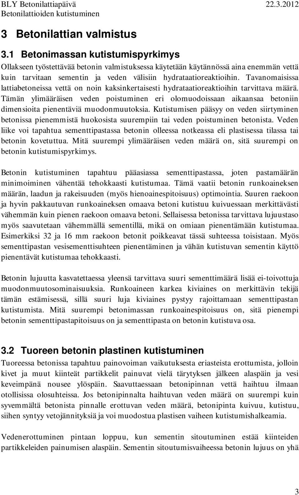 Tavanomaisissa lattiabetoneissa vettä on noin kaksinkertaisesti hydrataatioreaktioihin tarvittava määrä.