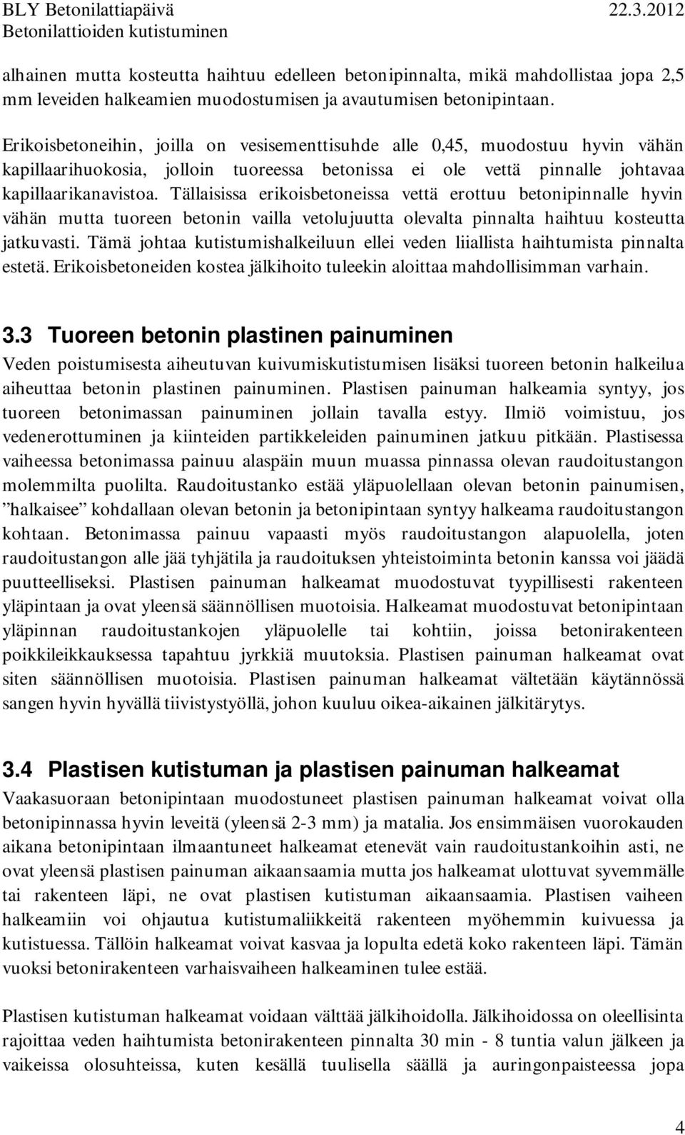 Tällaisissa erikoisbetoneissa vettä erottuu betonipinnalle hyvin vähän mutta tuoreen betonin vailla vetolujuutta olevalta pinnalta haihtuu kosteutta jatkuvasti.