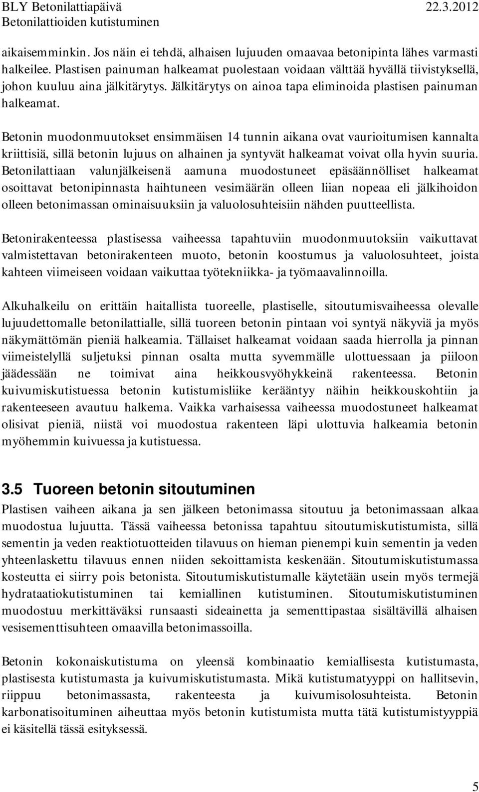 Betonin muodonmuutokset ensimmäisen 14 tunnin aikana ovat vaurioitumisen kannalta kriittisiä, sillä betonin lujuus on alhainen ja syntyvät halkeamat voivat olla hyvin suuria.