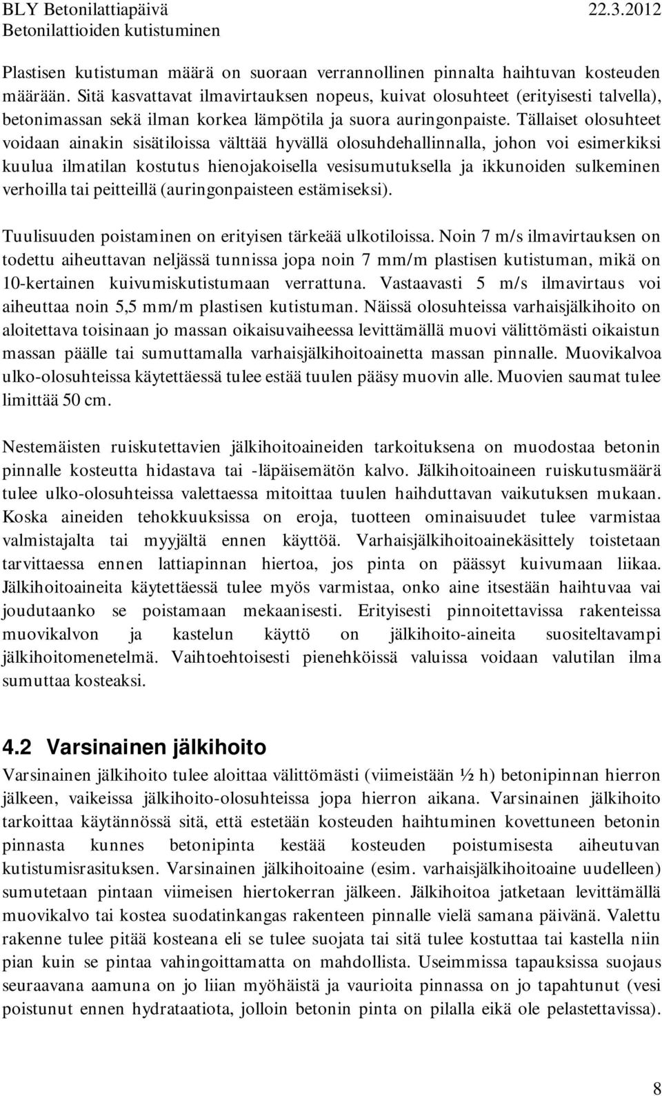 Tällaiset olosuhteet voidaan ainakin sisätiloissa välttää hyvällä olosuhdehallinnalla, johon voi esimerkiksi kuulua ilmatilan kostutus hienojakoisella vesisumutuksella ja ikkunoiden sulkeminen