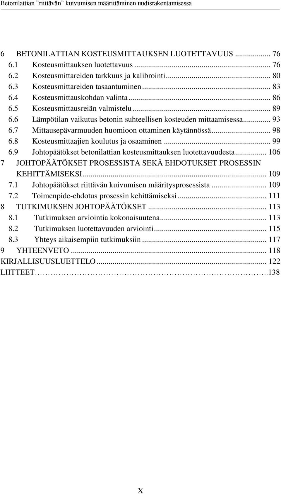 7 Mittausepävarmuuden huomioon ottaminen käytännössä... 98 6.8 Kosteusmittaajien koulutus ja osaaminen... 99 6.9 Johtopäätökset betonilattian kosteusmittauksen luotettavuudesta.