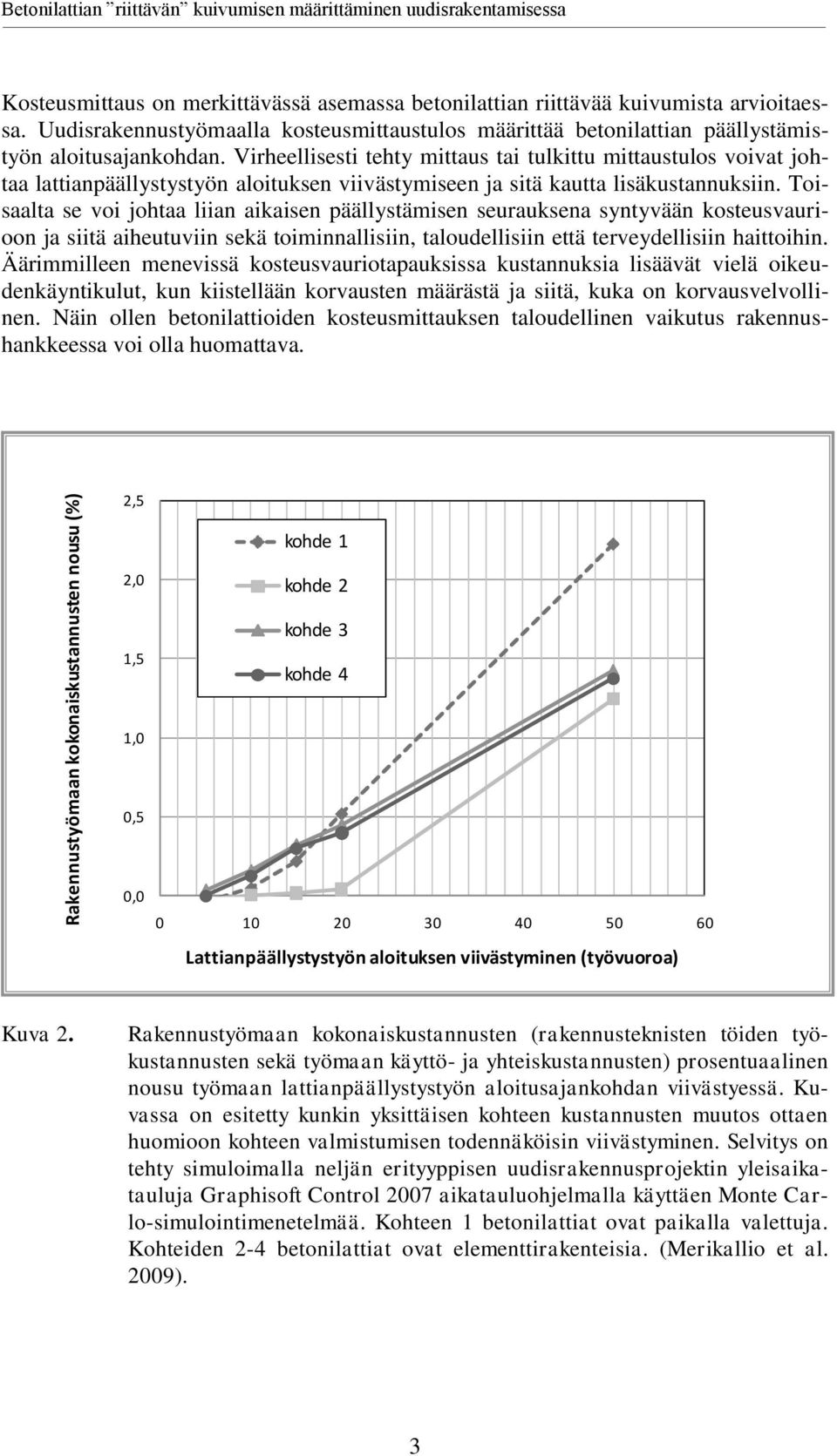 Virheellisesti tehty mittaus tai tulkittu mittaustulos voivat johtaa lattianpäällystystyön aloituksen viivästymiseen ja sitä kautta lisäkustannuksiin.