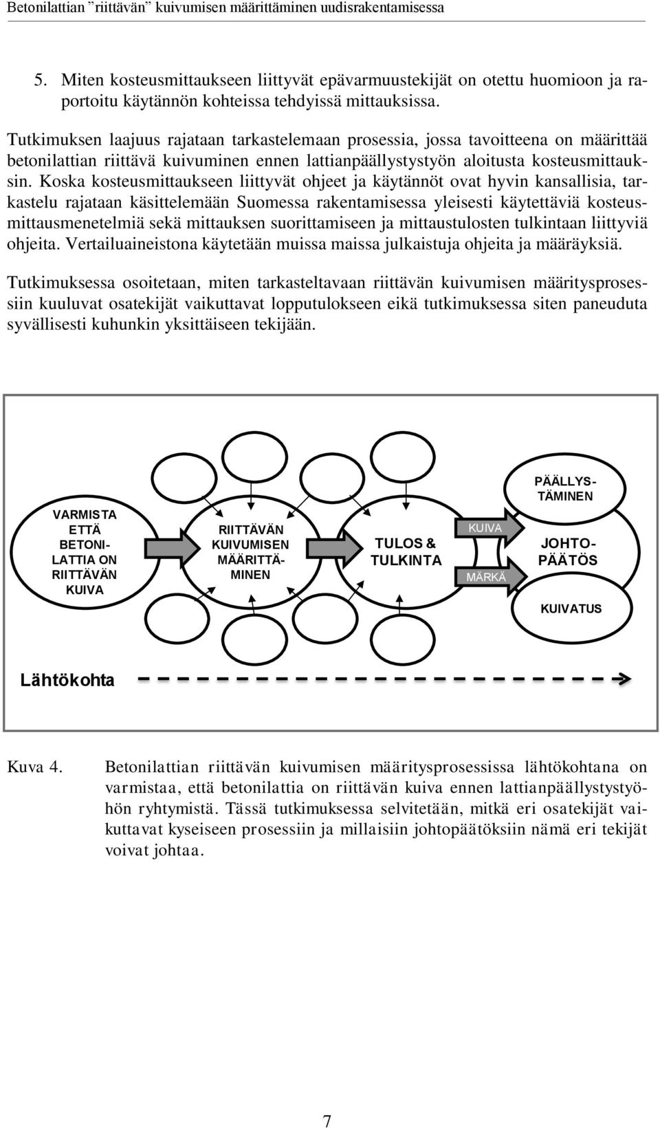 Koska kosteusmittaukseen liittyvät ohjeet ja käytännöt ovat hyvin kansallisia, tarkastelu rajataan käsittelemään Suomessa rakentamisessa yleisesti käytettäviä kosteusmittausmenetelmiä sekä mittauksen