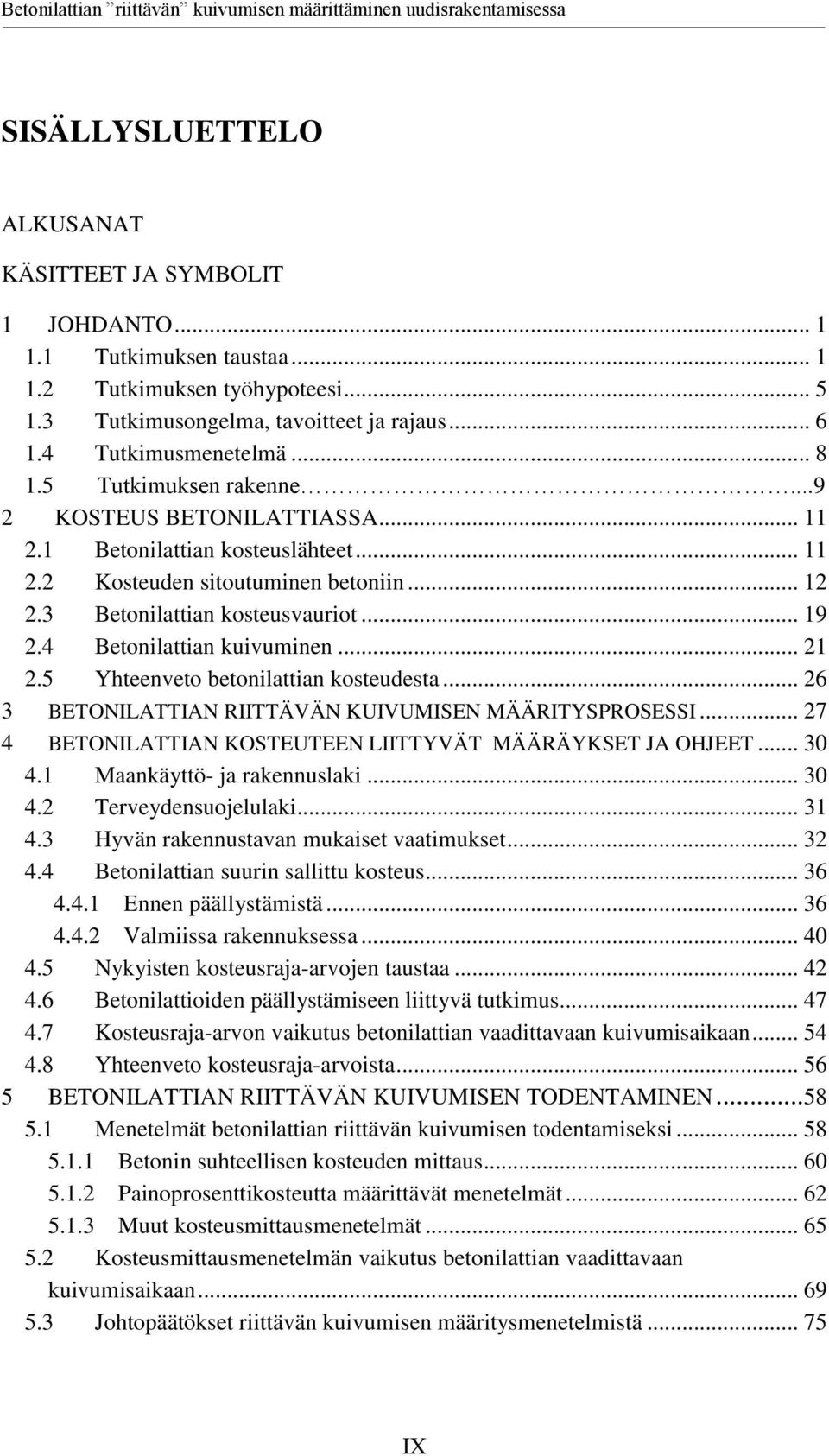 4 Betonilattian kuivuminen... 21 2.5 Yhteenveto betonilattian kosteudesta... 26 3 BETONILATTIAN RIITTÄVÄN KUIVUMISEN MÄÄRITYSPROSESSI... 27 4 BETONILATTIAN KOSTEUTEEN LIITTYVÄT MÄÄRÄYKSET JA OHJEET.