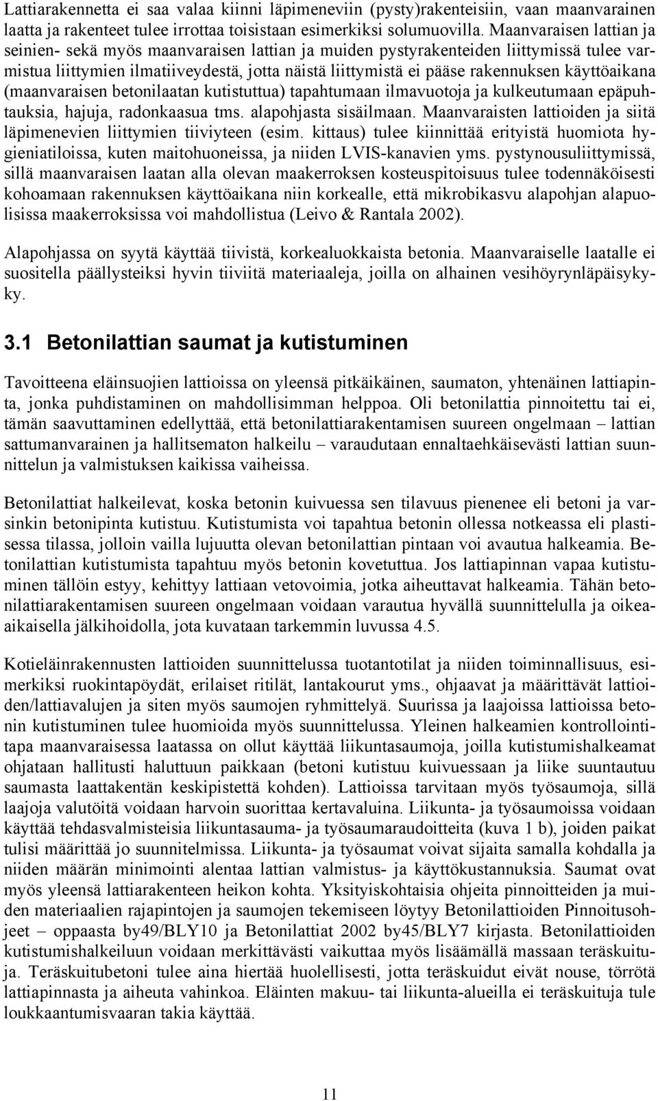 käyttöaikana (maanvaraisen betonilaatan kutistuttua) tapahtumaan ilmavuotoja ja kulkeutumaan epäpuhtauksia, hajuja, radonkaasua tms. alapohjasta sisäilmaan.