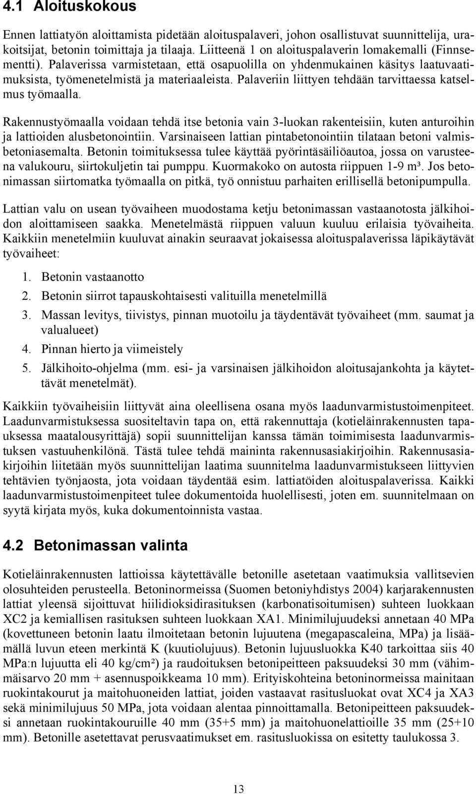 Palaveriin liittyen tehdään tarvittaessa katselmus työmaalla. Rakennustyömaalla voidaan tehdä itse betonia vain 3-luokan rakenteisiin, kuten anturoihin ja lattioiden alusbetonointiin.