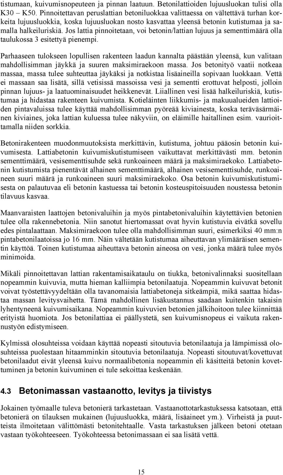 Jos lattia pinnoitetaan, voi betonin/lattian lujuus ja sementtimäärä olla taulukossa 3 esitettyä pienempi.