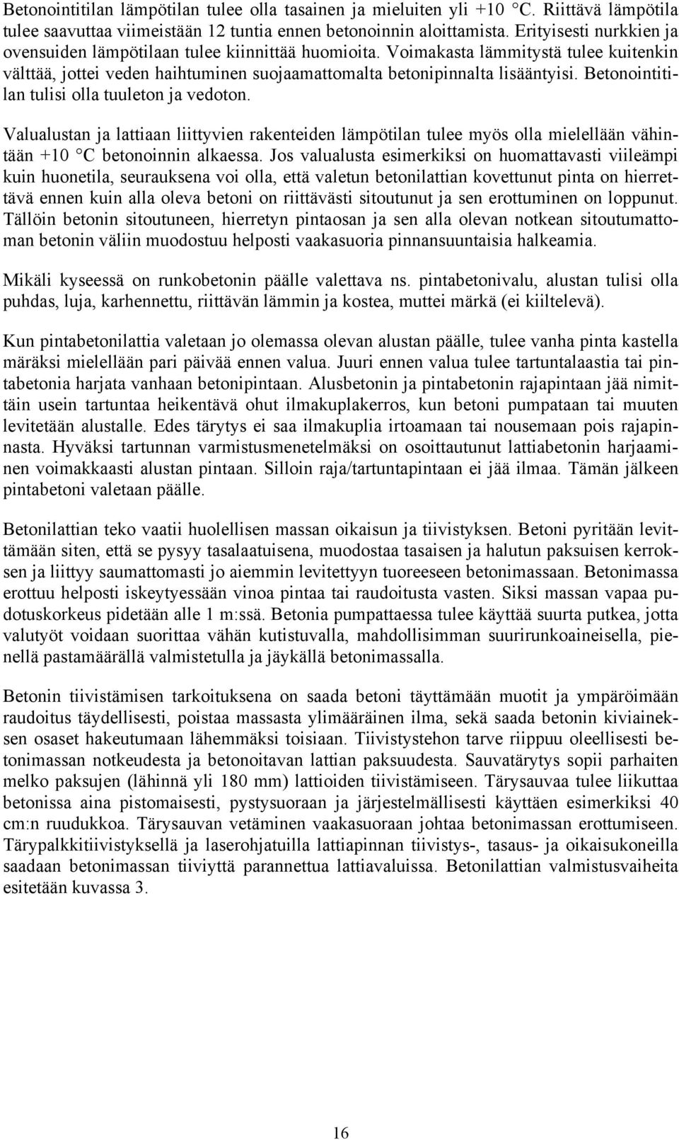 Betonointitilan tulisi olla tuuleton ja vedoton. Valualustan ja lattiaan liittyvien rakenteiden lämpötilan tulee myös olla mielellään vähintään +10 C betonoinnin alkaessa.