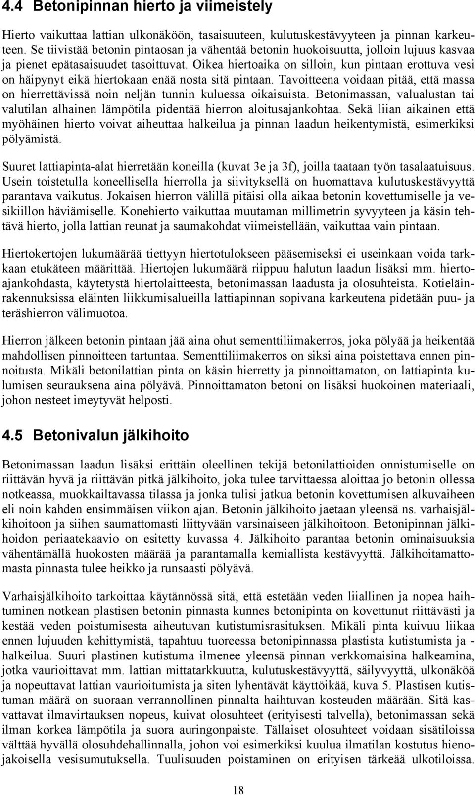 Oikea hiertoaika on silloin, kun pintaan erottuva vesi on häipynyt eikä hiertokaan enää nosta sitä pintaan.