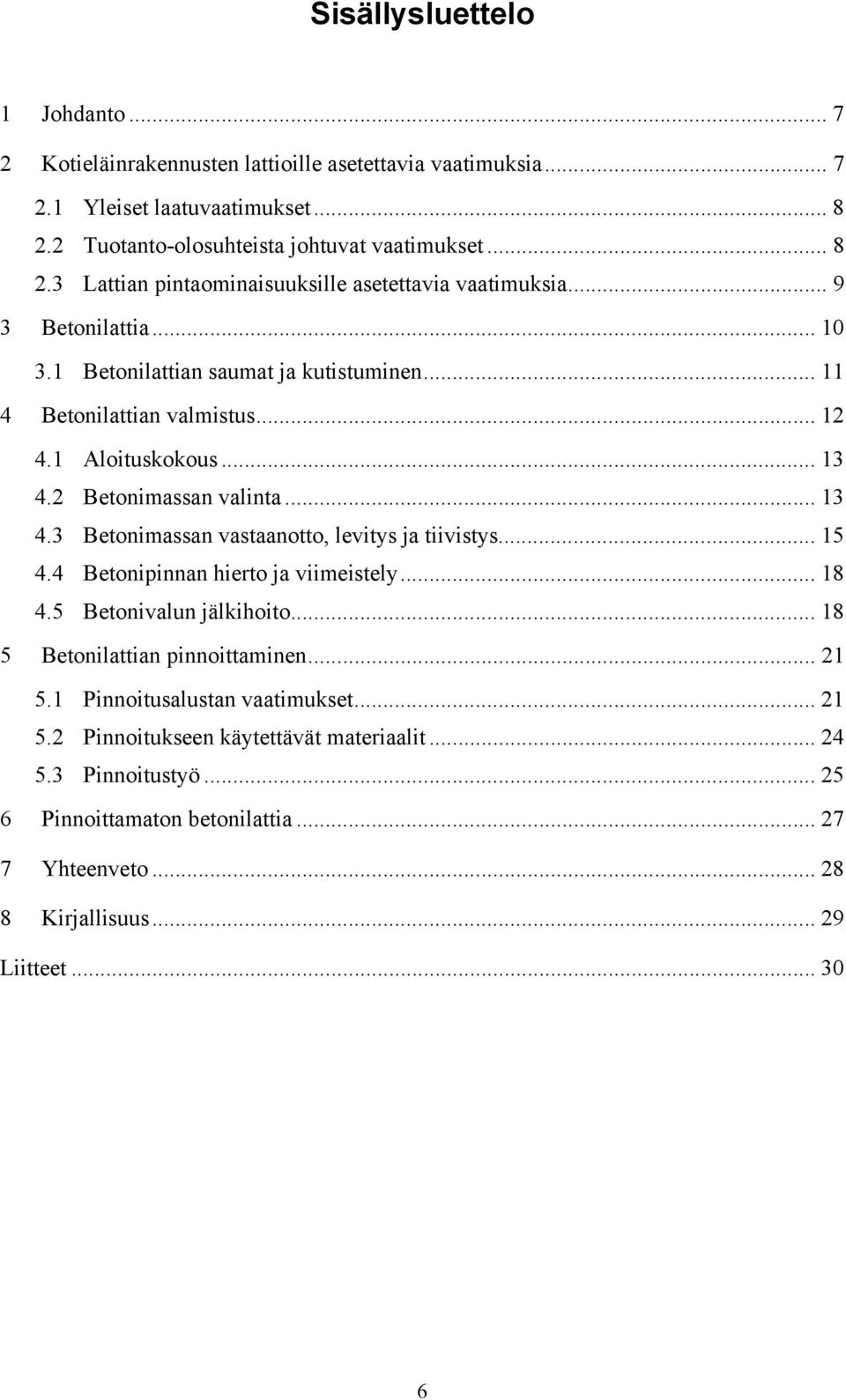 .. 15 4.4 Betonipinnan hierto ja viimeistely... 18 4.5 Betonivalun jälkihoito... 18 5 Betonilattian pinnoittaminen... 21 5.1 Pinnoitusalustan vaatimukset... 21 5.2 Pinnoitukseen käytettävät materiaalit.