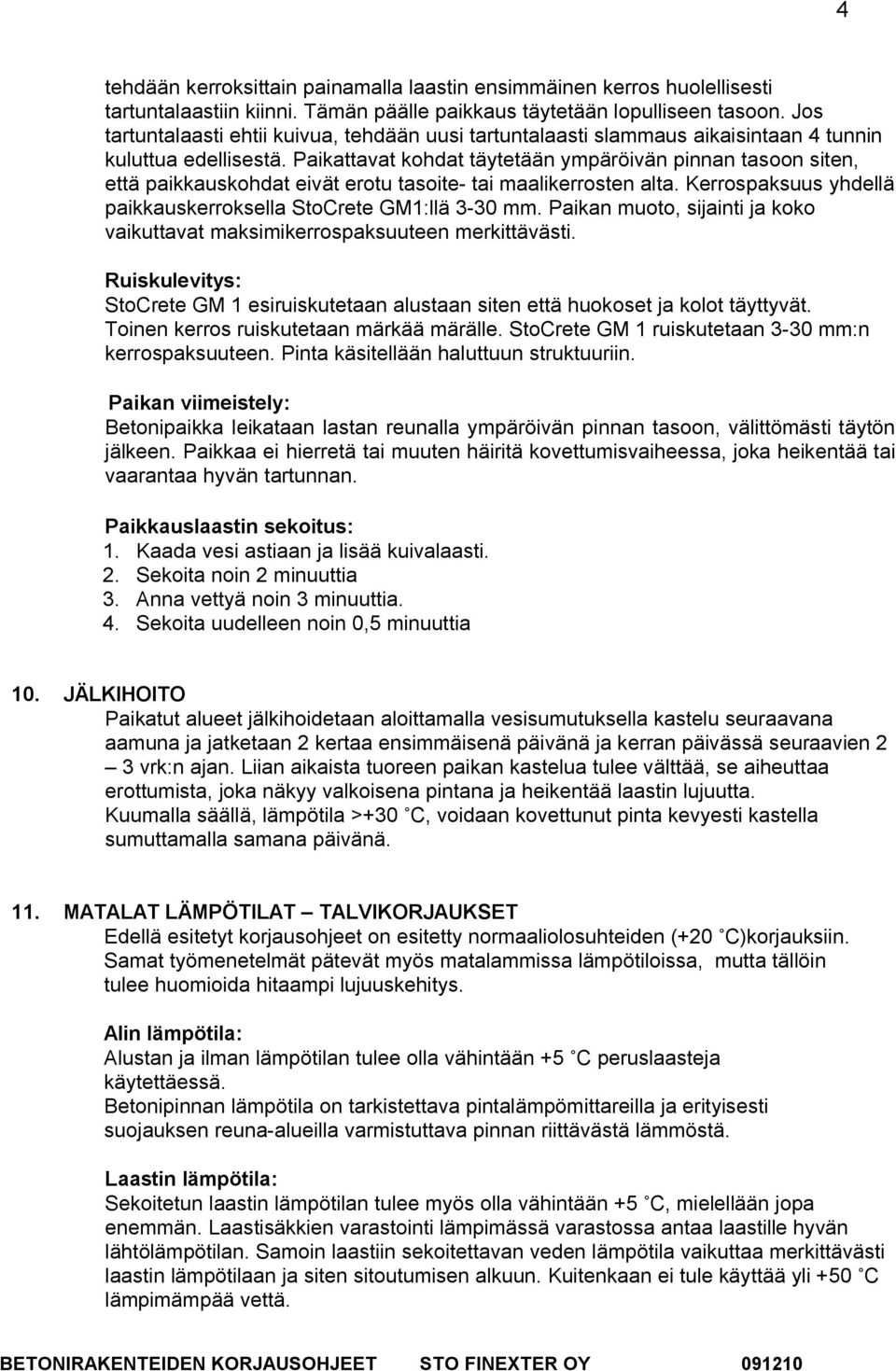 Paikattavat kohdat täytetään ympäröivän pinnan tasoon siten, että paikkauskohdat eivät erotu tasoite- tai maalikerrosten alta. Kerrospaksuus yhdellä paikkauskerroksella StoCrete GM1:llä 3-30 mm.