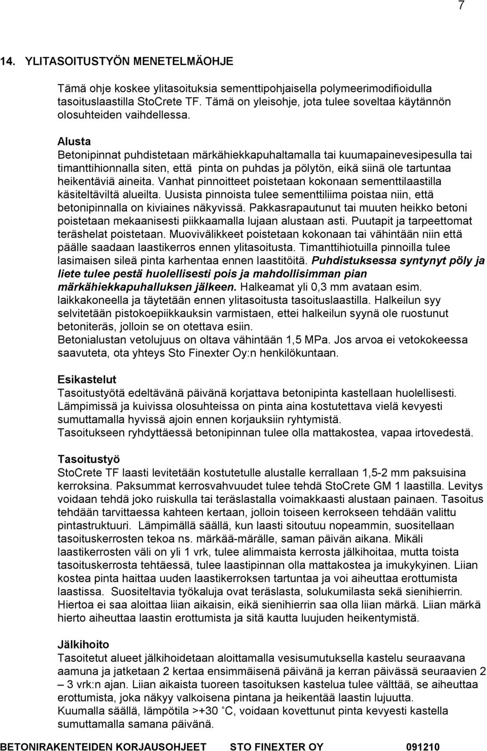 Alusta Betonipinnat puhdistetaan märkähiekkapuhaltamalla tai kuumapainevesipesulla tai timanttihionnalla siten, että pinta on puhdas ja pölytön, eikä siinä ole tartuntaa heikentäviä aineita.