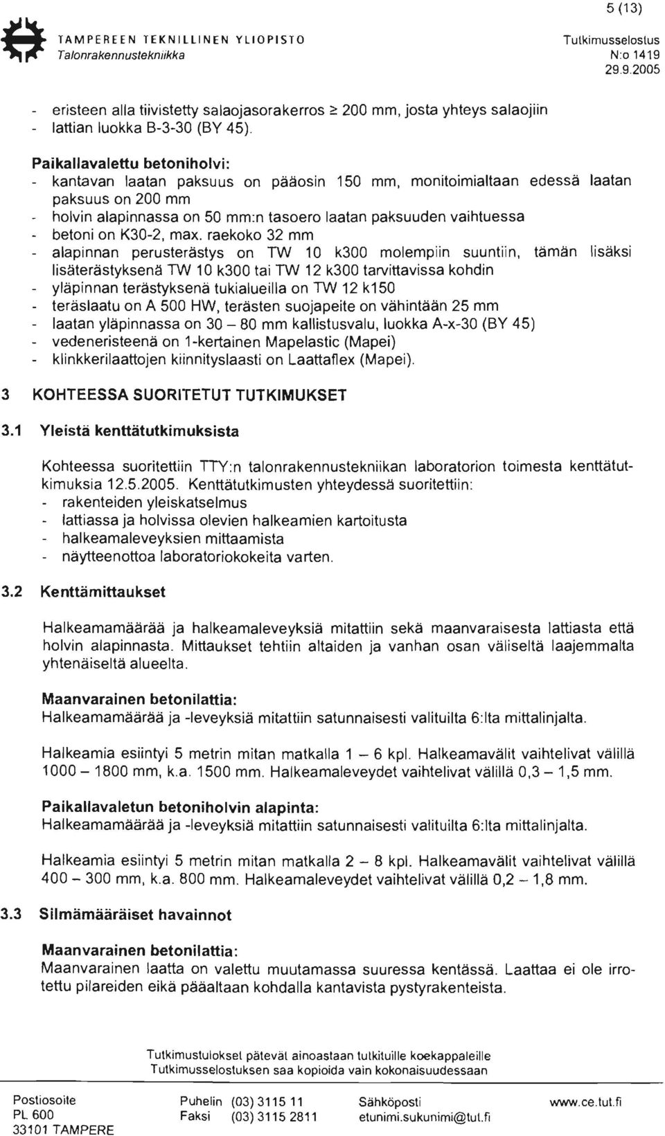 Paikallavalettu betoniholvi: - kantavan laatan paksuus on pääosin 150 mm, monitoimialtaan edessä laatan paksuus on 200 mm - holvin alapinnassa on 50 mm:n tasoero laatan paksuuden vaihtuessa - betoni