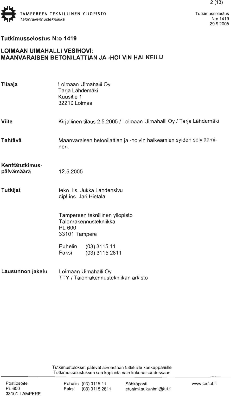 tilaus 2.5.2005 I Loimaan Uimahalli Oy I Tarja Lähdemäki Tehtävä Maanvaraisen betonilattian ja -holvin halkeamien syiden selvittäminen. Kenttätutkimus päivämäärä 12.5.2005 Tutkijat tekn. lis.