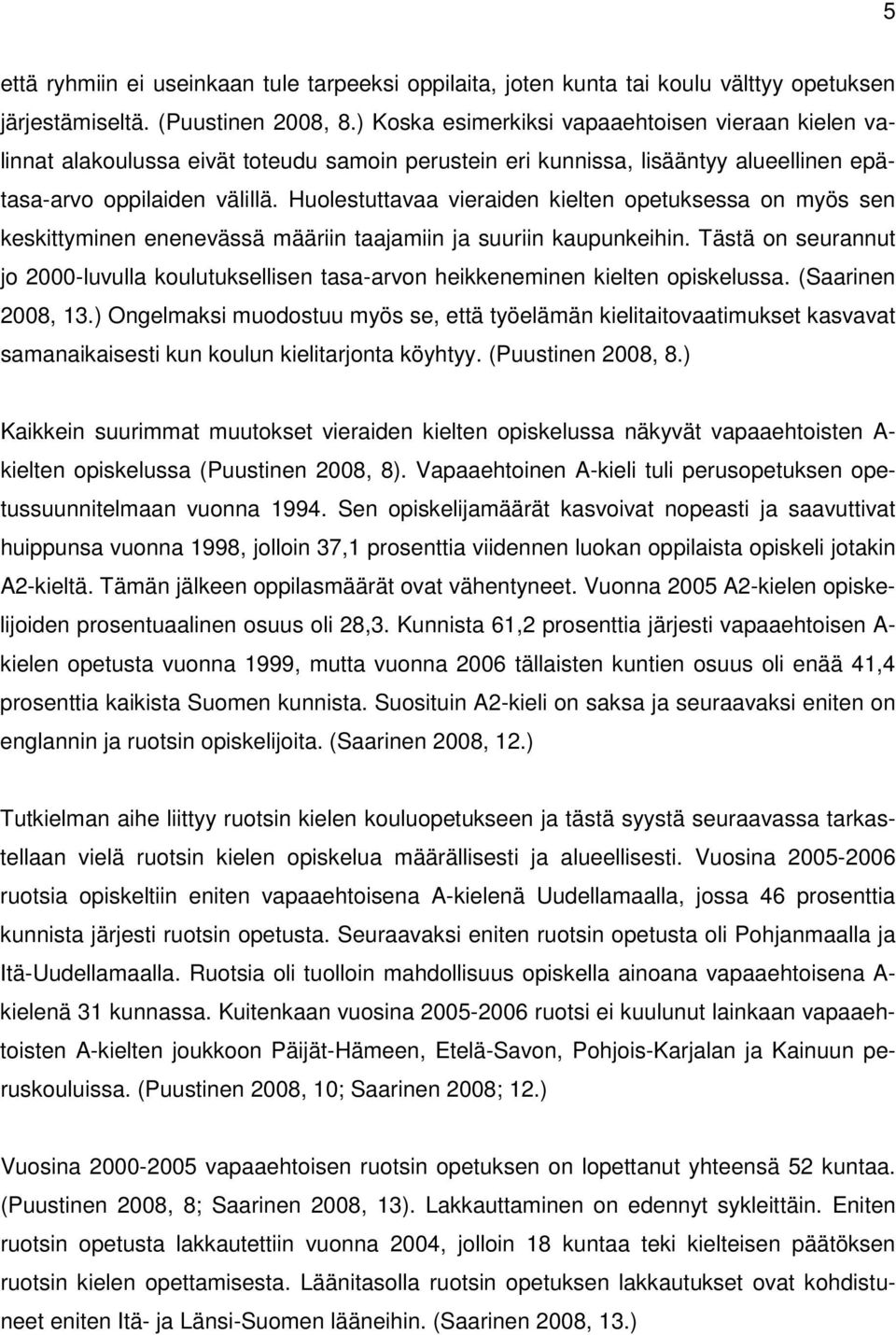 Huolestuttavaa vieraiden kielten opetuksessa on myös sen keskittyminen enenevässä määriin taajamiin ja suuriin kaupunkeihin.