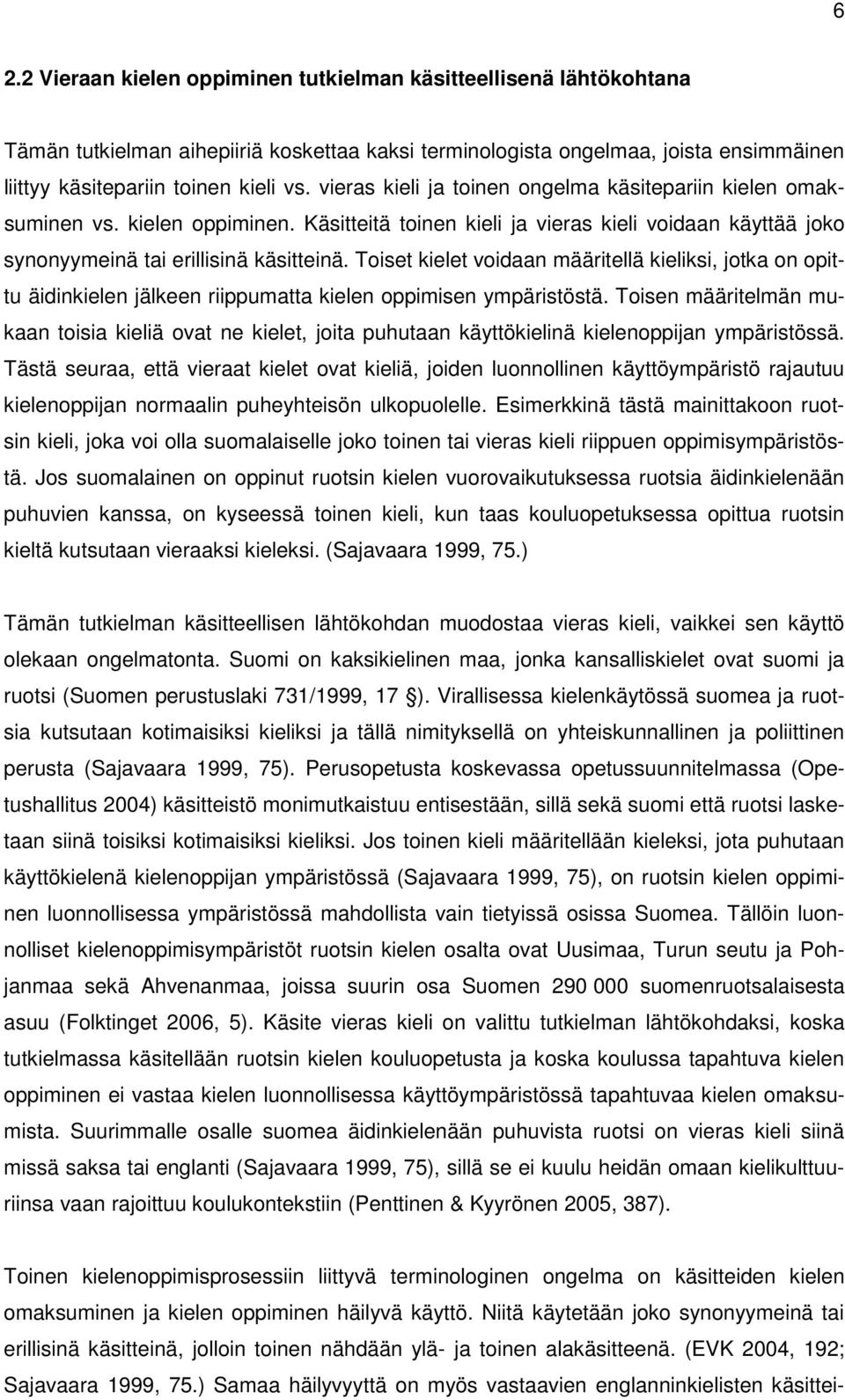 Toiset kielet voidaan määritellä kieliksi, jotka on opittu äidinkielen jälkeen riippumatta kielen oppimisen ympäristöstä.