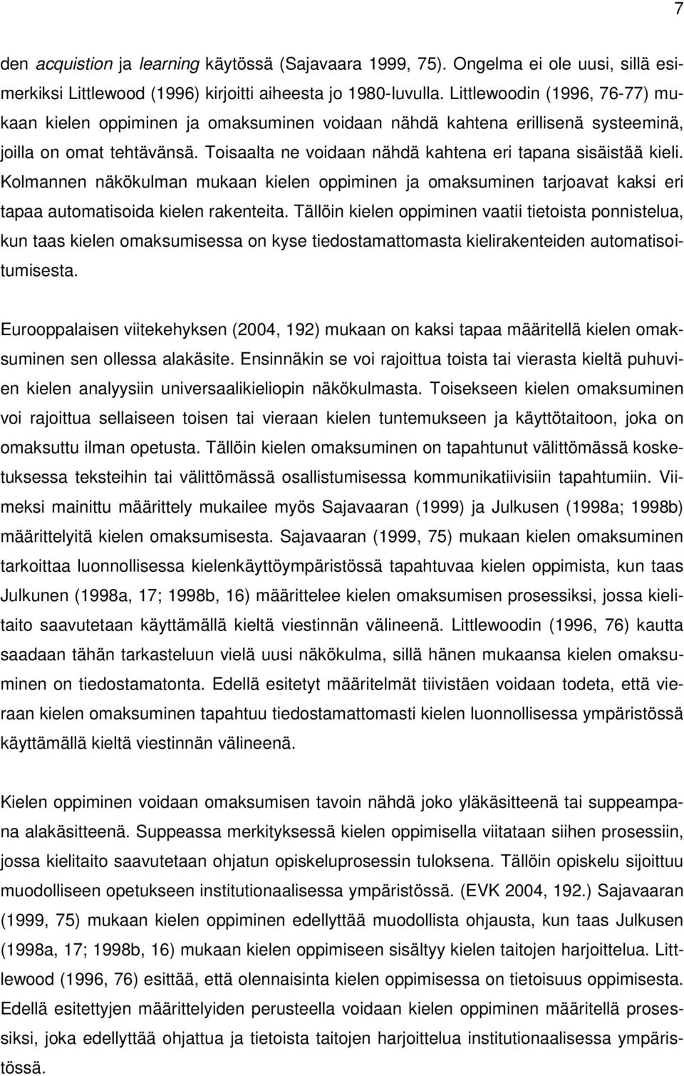 Kolmannen näkökulman mukaan kielen oppiminen ja omaksuminen tarjoavat kaksi eri tapaa automatisoida kielen rakenteita.