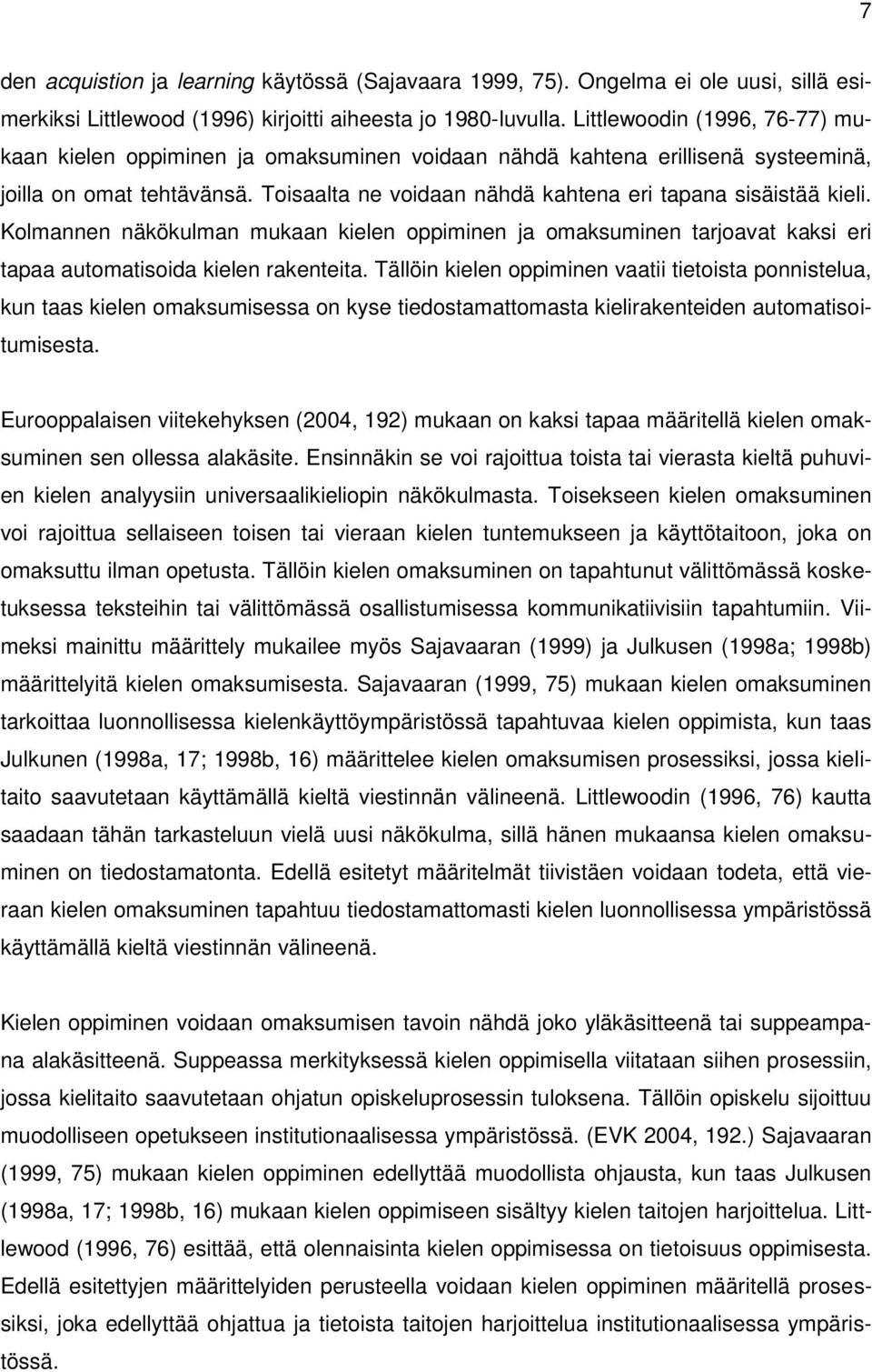 Kolmannen näkökulman mukaan kielen oppiminen ja omaksuminen tarjoavat kaksi eri tapaa automatisoida kielen rakenteita.