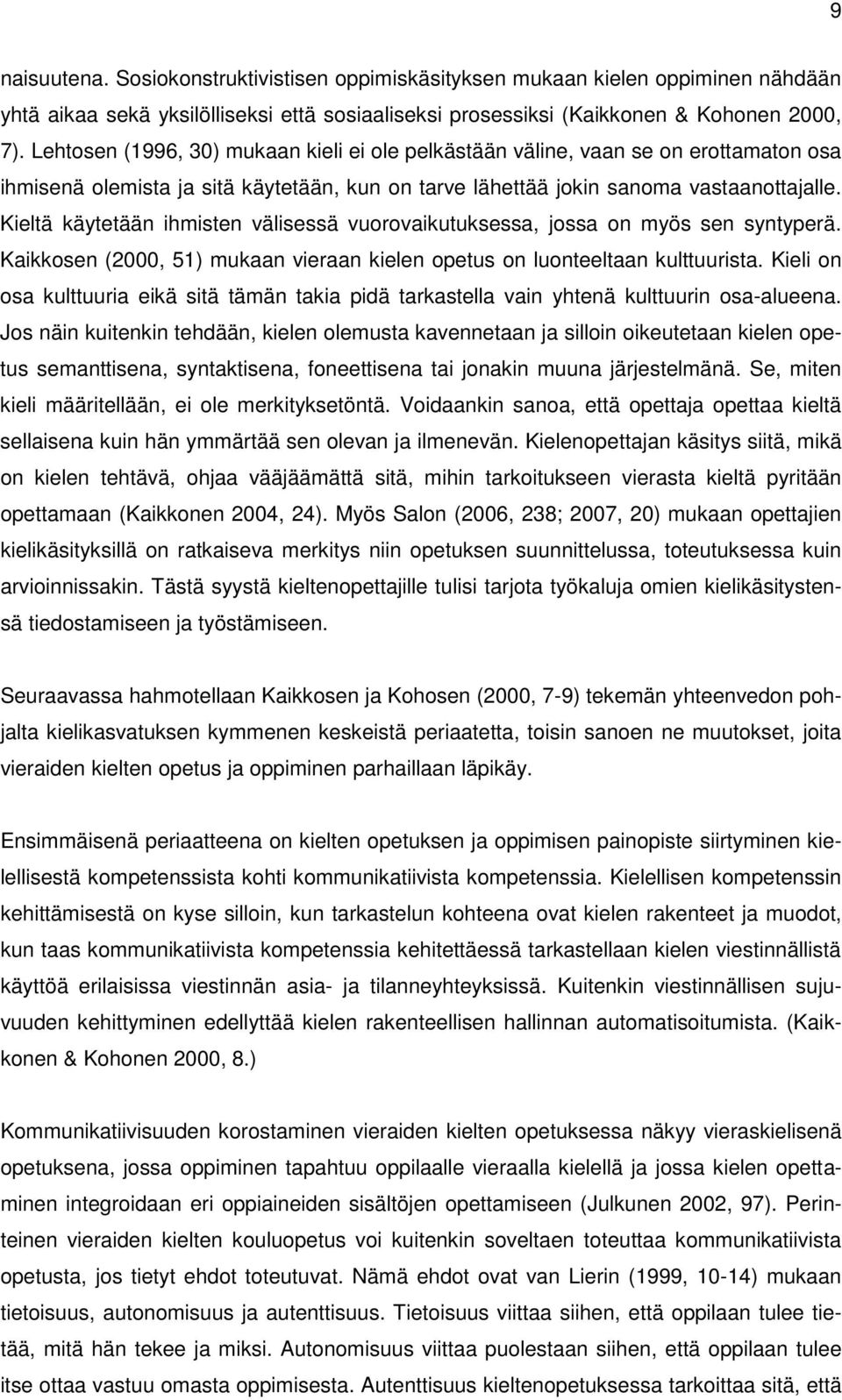 Kieltä käytetään ihmisten välisessä vuorovaikutuksessa, jossa on myös sen syntyperä. Kaikkosen (2000, 51) mukaan vieraan kielen opetus on luonteeltaan kulttuurista.