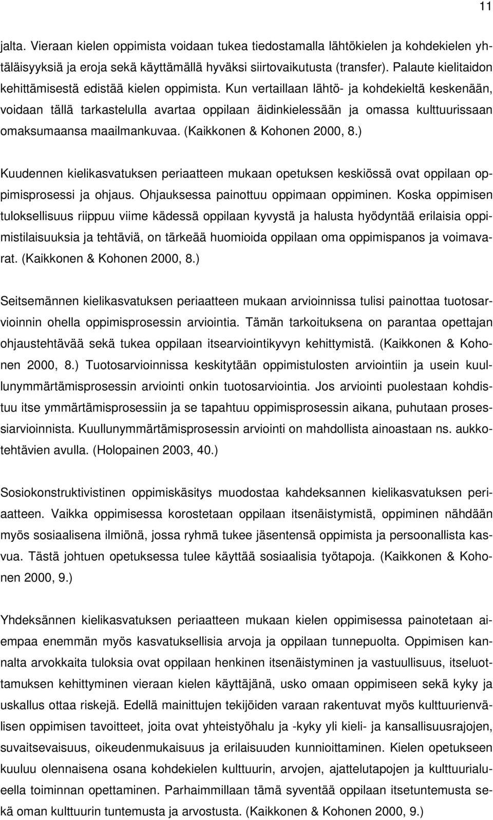 Kun vertaillaan lähtö- ja kohdekieltä keskenään, voidaan tällä tarkastelulla avartaa oppilaan äidinkielessään ja omassa kulttuurissaan omaksumaansa maailmankuvaa. (Kaikkonen & Kohonen 2000, 8.