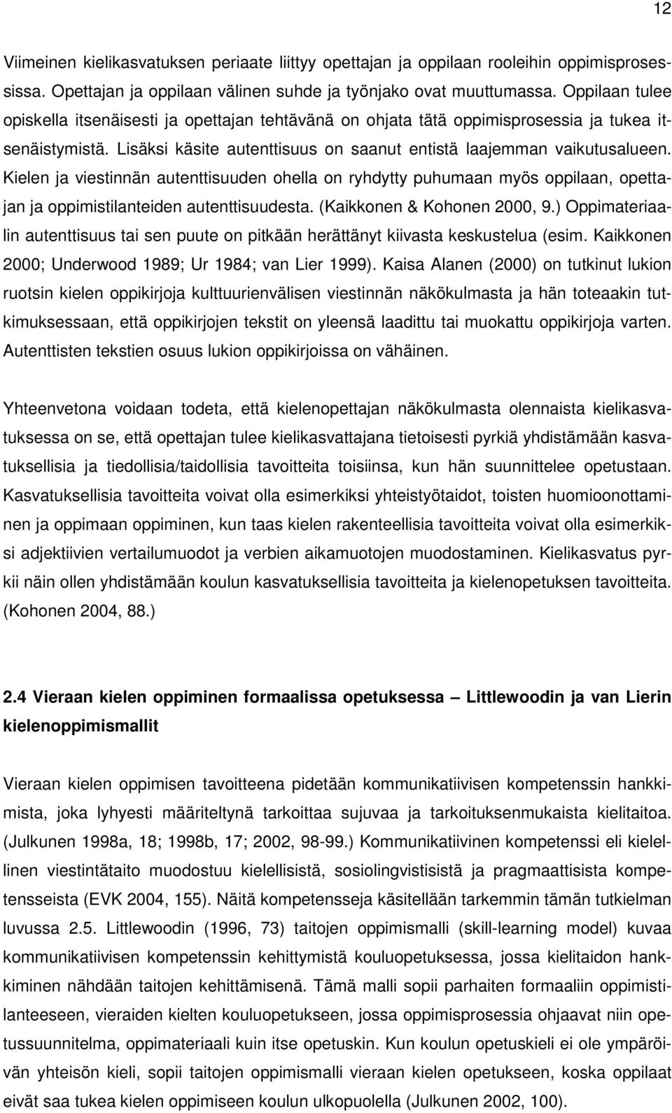 Kielen ja viestinnän autenttisuuden ohella on ryhdytty puhumaan myös oppilaan, opettajan ja oppimistilanteiden autenttisuudesta. (Kaikkonen & Kohonen 2000, 9.