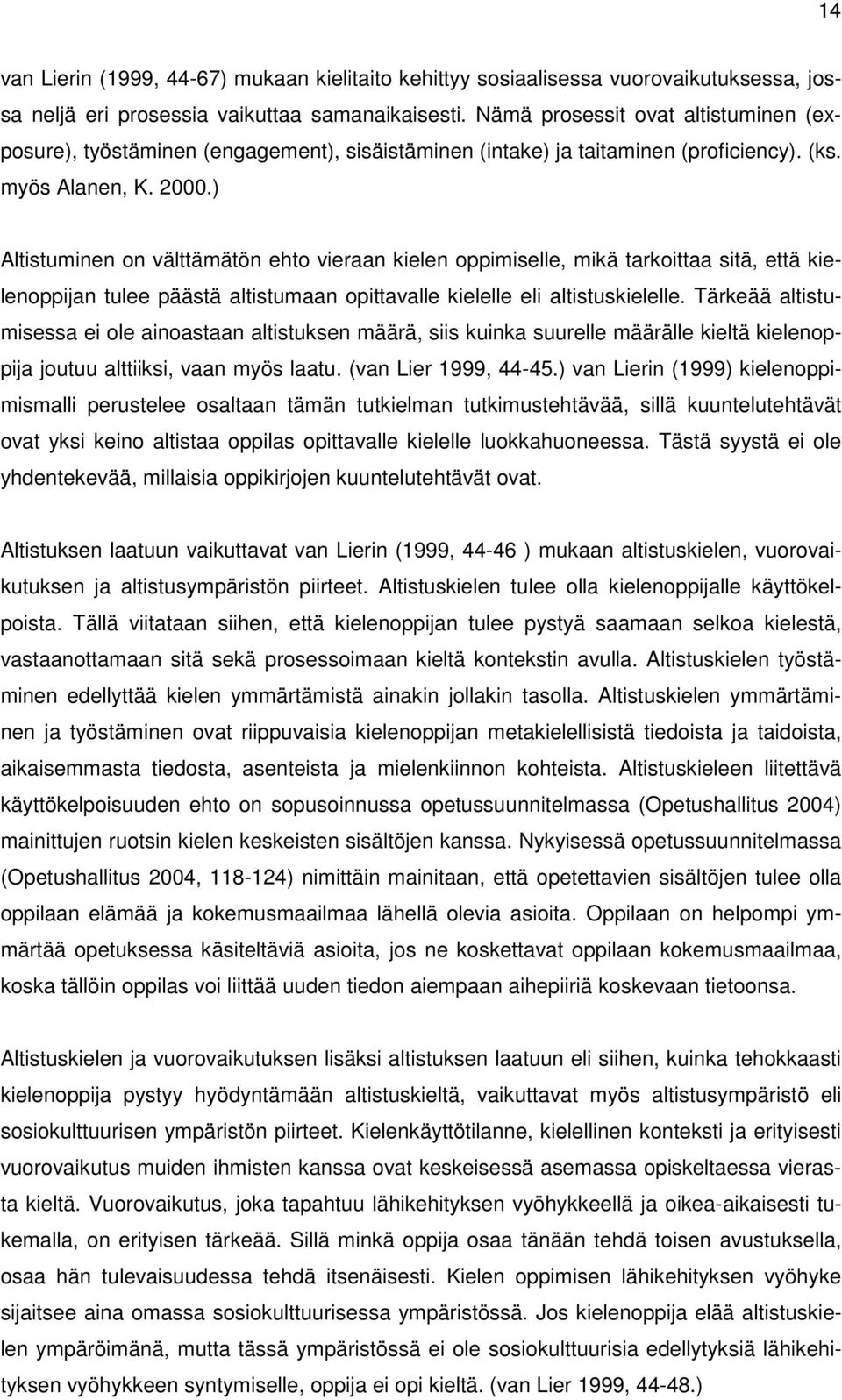 ) Altistuminen on välttämätön ehto vieraan kielen oppimiselle, mikä tarkoittaa sitä, että kielenoppijan tulee päästä altistumaan opittavalle kielelle eli altistuskielelle.