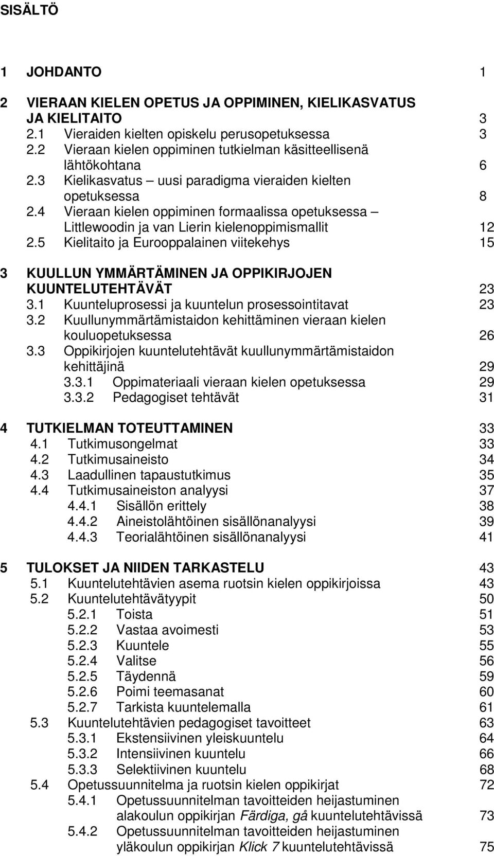 4 Vieraan kielen oppiminen formaalissa opetuksessa Littlewoodin ja van Lierin kielenoppimismallit 12 2.